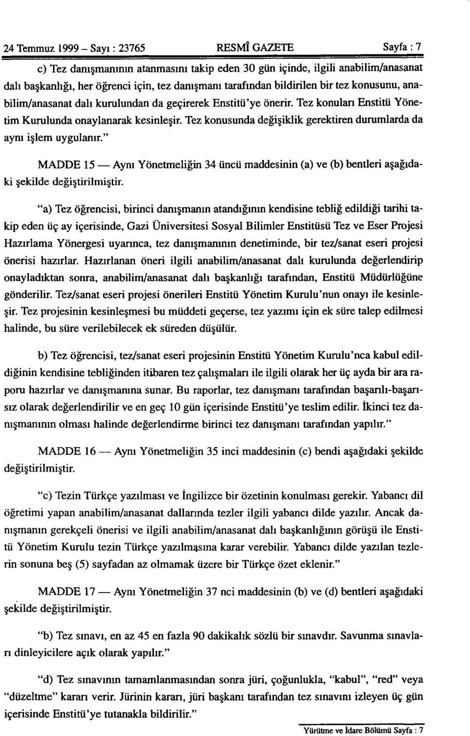 Tez konusunda değişiklik gerektiren durumlarda da aynı işlem uygulanır." MADDE 15 Aynı Yönetmeliğin 34 üncü maddesinin (a) ve (b) bentleri aşağıdaki şekilde değiştirilmiştir.