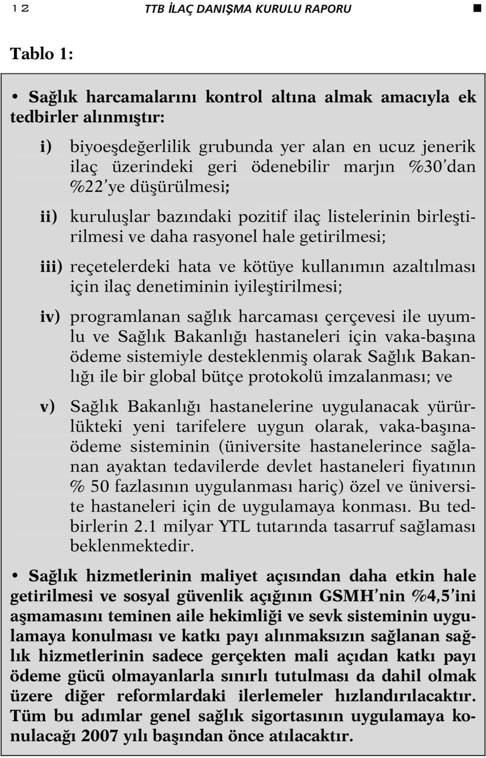 azaltılması için ilaç denetiminin iyileştirilmesi; iv) programlanan sağlık harcaması çerçevesi ile uyumlu ve Sağlık Bakanlığı hastaneleri için vaka-başına ödeme sistemiyle desteklenmiş olarak Sağlık