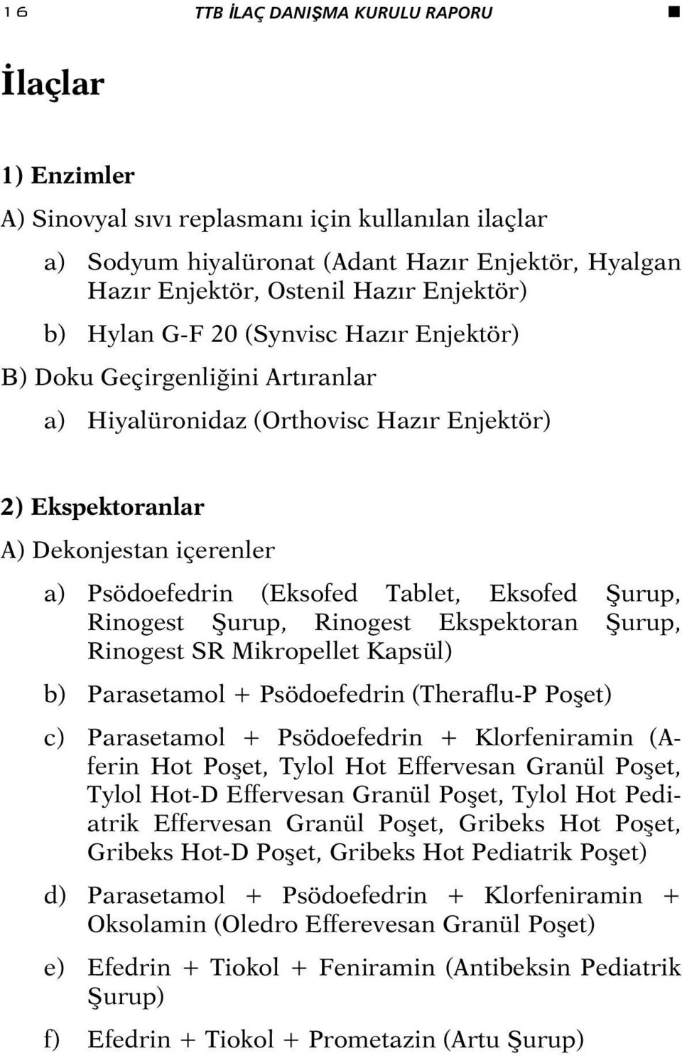 Eksofed Şurup, Rinogest Şurup, Rinogest Ekspektoran Şurup, Rinogest SR Mikropellet Kapsül) b) Parasetamol + Psödoefedrin (Theraflu-P Poşet) c) Parasetamol + Psödoefedrin + Klorfeniramin (Aferin Hot