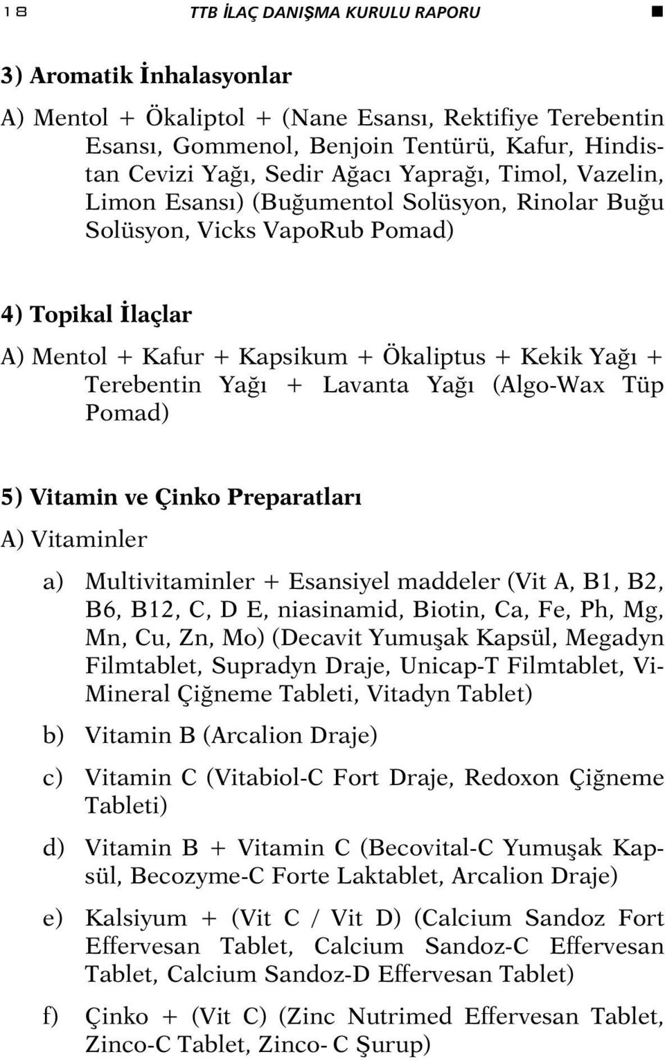 Lavanta Yağı (Algo-Wax Tüp Pomad) 5) Vitamin ve Çinko Preparatları A) Vitaminler a) Multivitaminler + Esansiyel maddeler (Vit A, B1, B2, B6, B12, C, D E, niasinamid, Biotin, Ca, Fe, Ph, Mg, Mn, Cu,