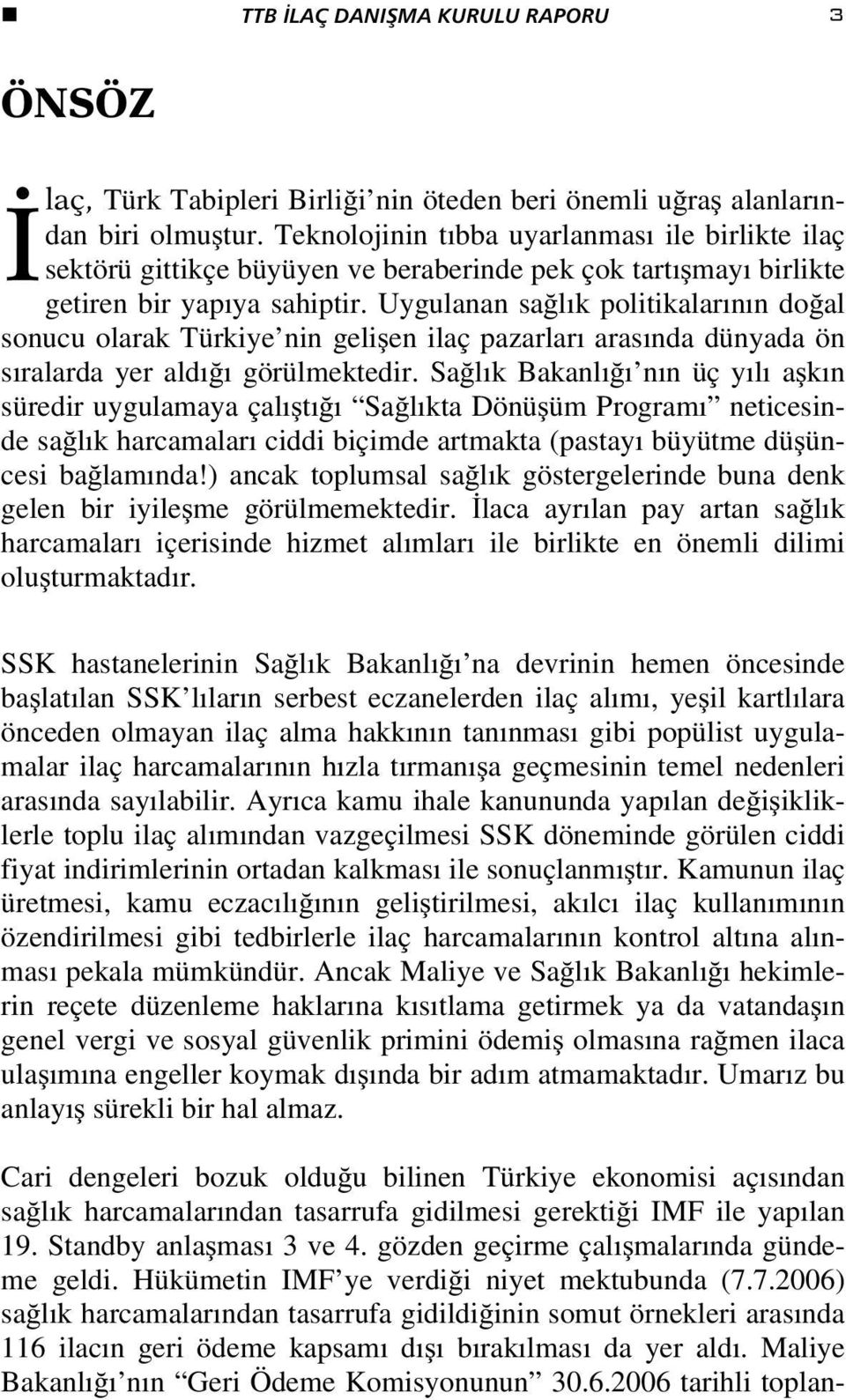 Uygulanan sağlık politikalarının doğal sonucu olarak Türkiye nin gelişen ilaç pazarları arasında dünyada ön sıralarda yer aldığı görülmektedir.