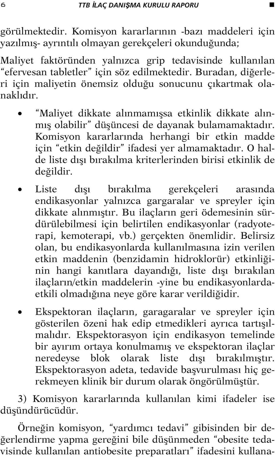 Buradan, diğerleri için maliyetin önemsiz olduğu sonucunu çıkartmak olanaklıdır. Maliyet dikkate alınmamışsa etkinlik dikkate alınmış olabilir düşüncesi de dayanak bulamamaktadır.