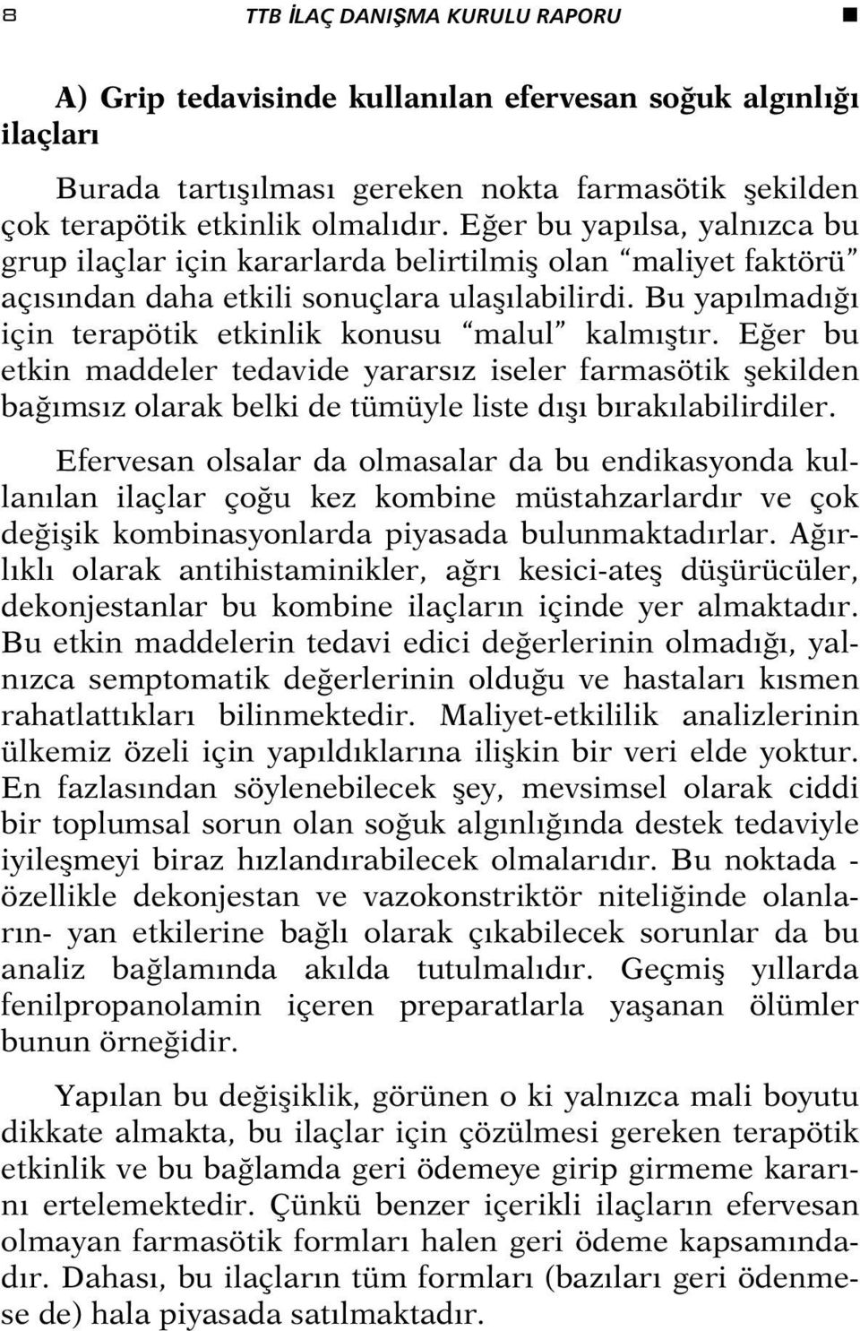 Bu yapılmadığı için terapötik etkinlik konusu malul kalmıştır. Eğer bu etkin maddeler tedavide yararsız iseler farmasötik şekilden bağımsız olarak belki de tümüyle liste dışı bırakılabilirdiler.