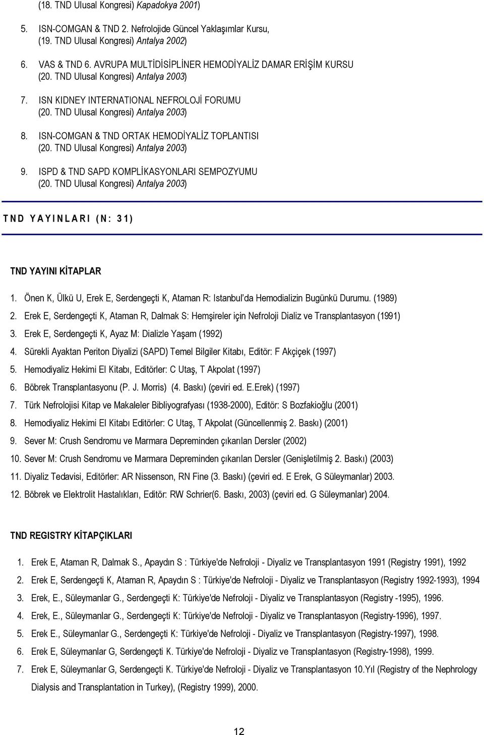 ISN-COMGAN & TND ORTAK HEMODİYALİZ TOPLANTISI (20. TND Ulusal Kongresi) Antalya 2003) 9. ISPD & TND SAPD KOMPLİKASYONLARI SEMPOZYUMU (20.