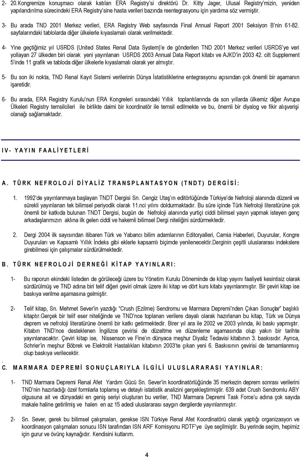 3- Bu arada TND 2001 Merkez verileri, ERA Registry Web sayfasında Final Annual Report 2001 Seksiyon B nin 61-82. sayfalarındaki tablolarda diğer ülkelerle kıyaslamalı olarak verilmektedir.