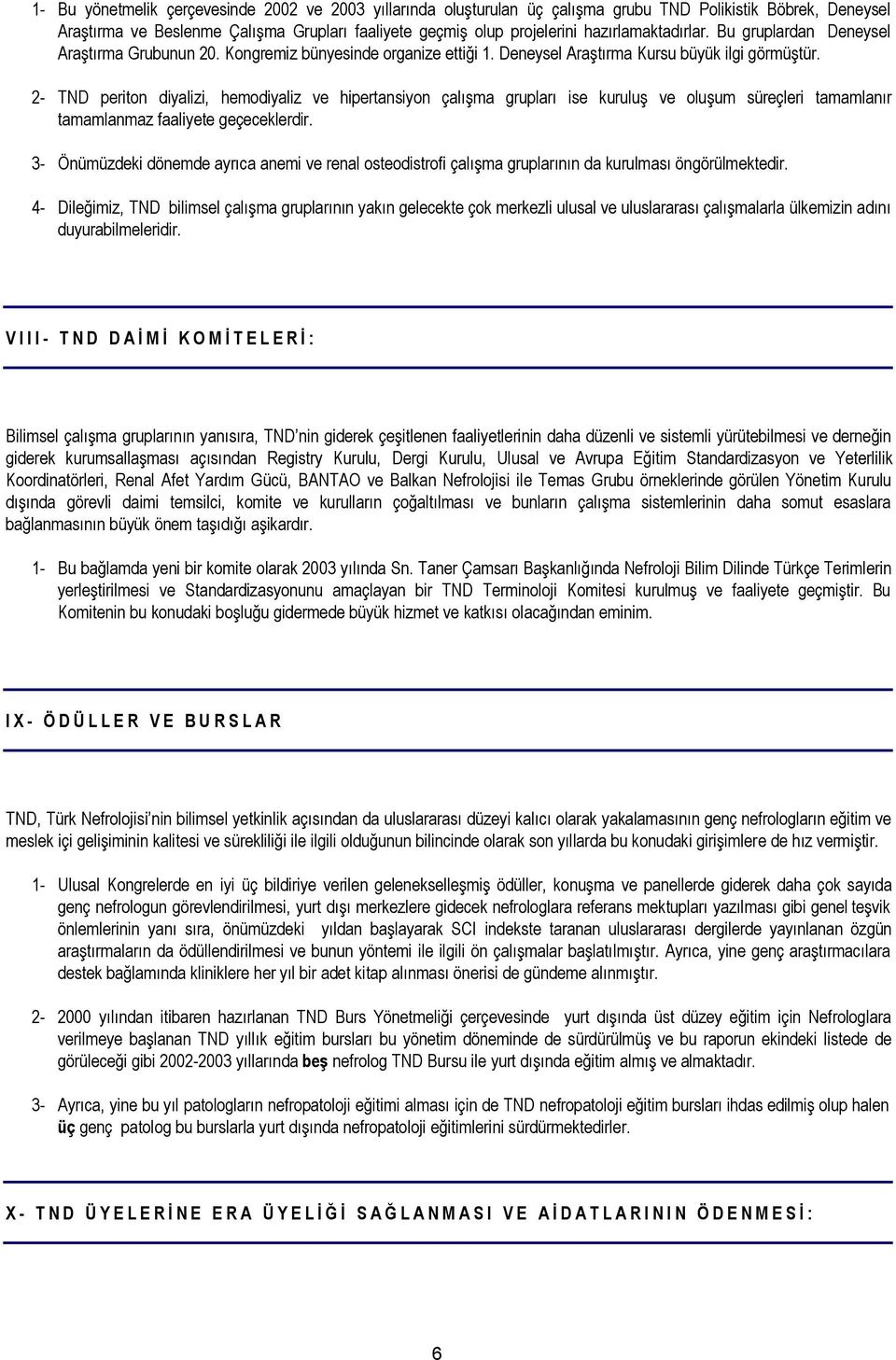 2- TND periton diyalizi, hemodiyaliz ve hipertansiyon çalışma grupları ise kuruluş ve oluşum süreçleri tamamlanır tamamlanmaz faaliyete geçeceklerdir.