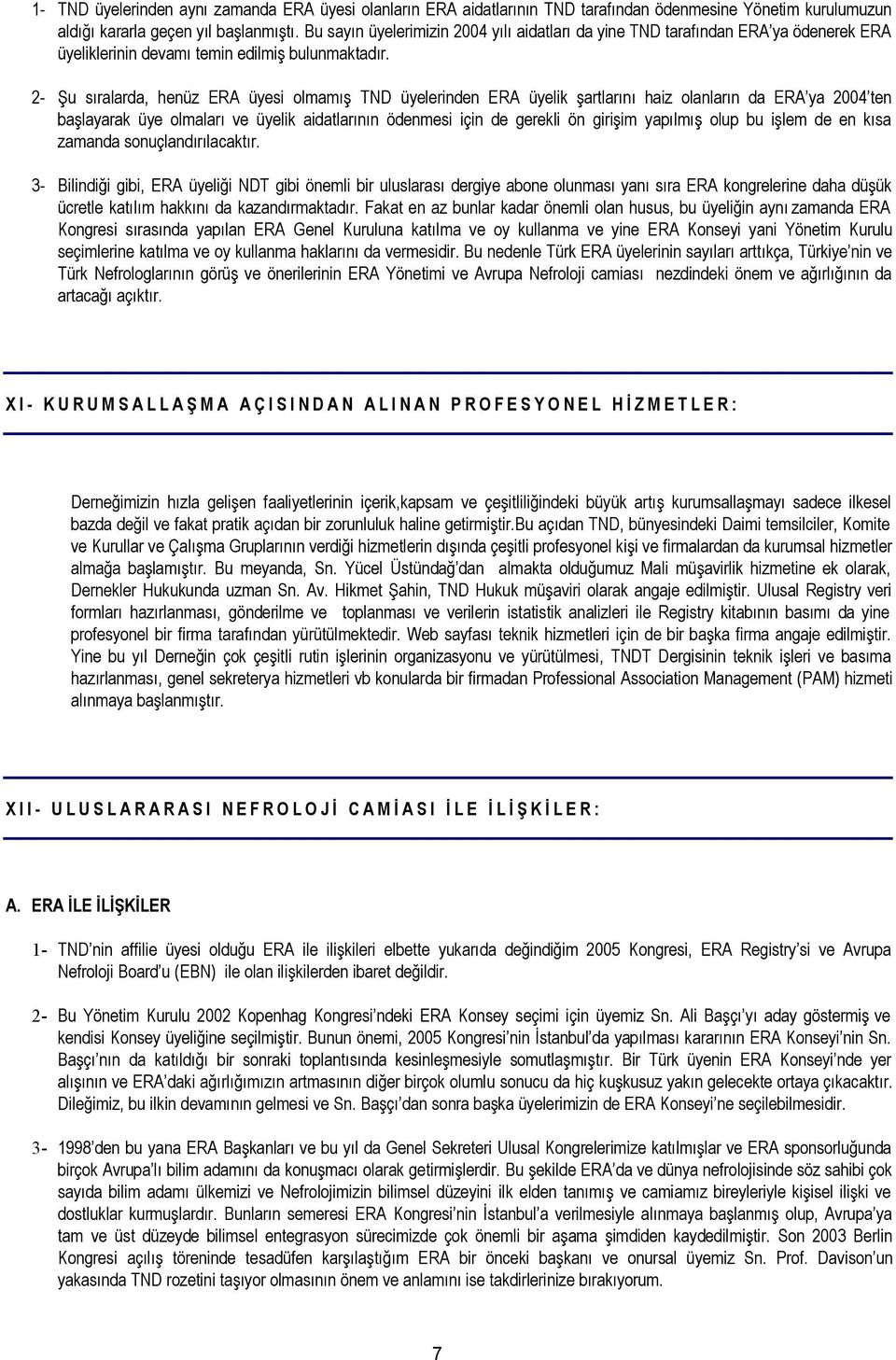 2- Şu sıralarda, henüz ERA üyesi olmamış TND üyelerinden ERA üyelik şartlarını haiz olanların da ERA ya 2004 ten başlayarak üye olmaları ve üyelik aidatlarının ödenmesi için de gerekli ön girişim