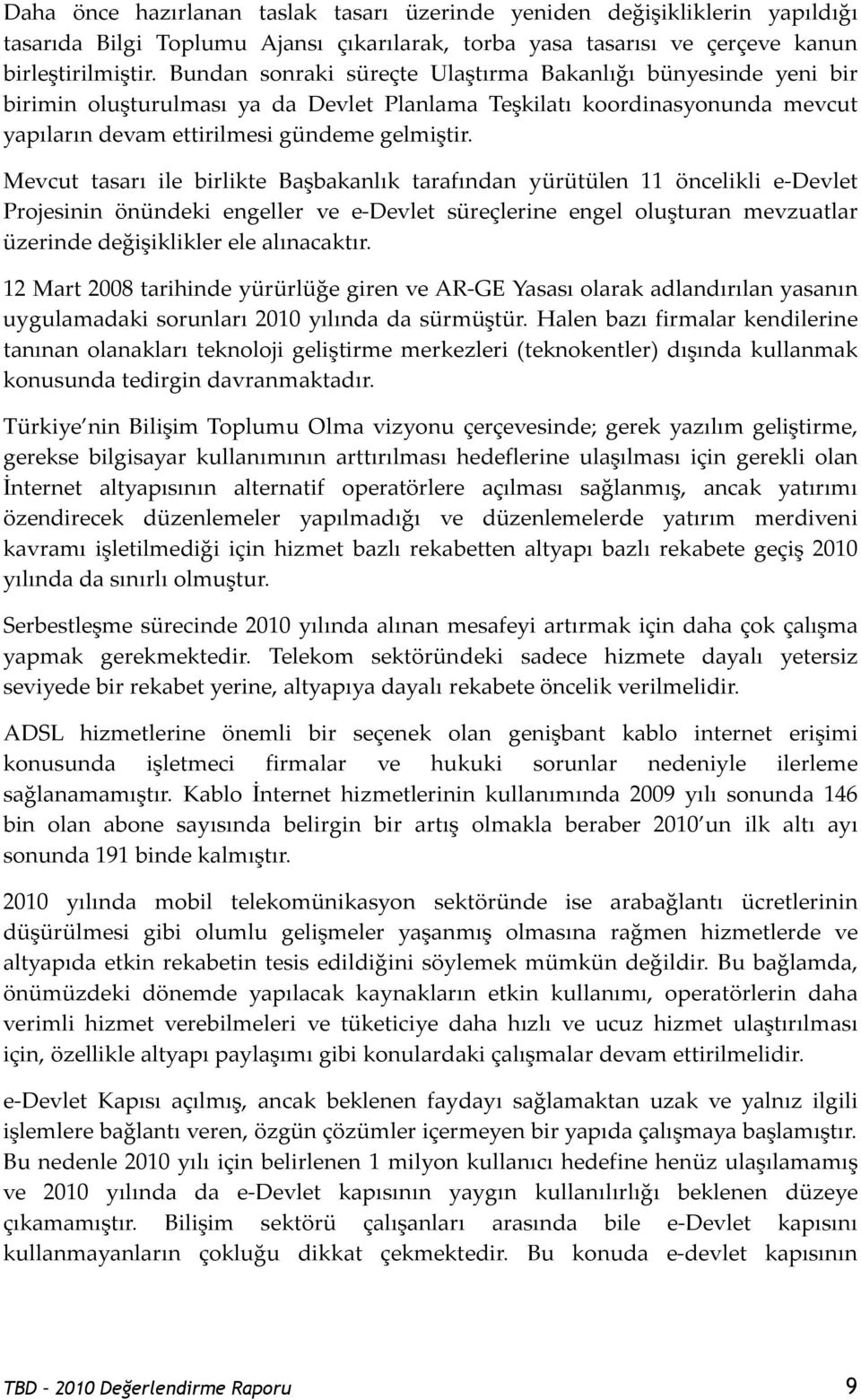 Mevcut tasarı ile birlikte Başbakanlık tarafından yürütülen 11 öncelikli e-devlet Projesinin önündeki engeller ve e-devlet süreçlerine engel oluşturan mevzuatlar üzerinde değişiklikler ele