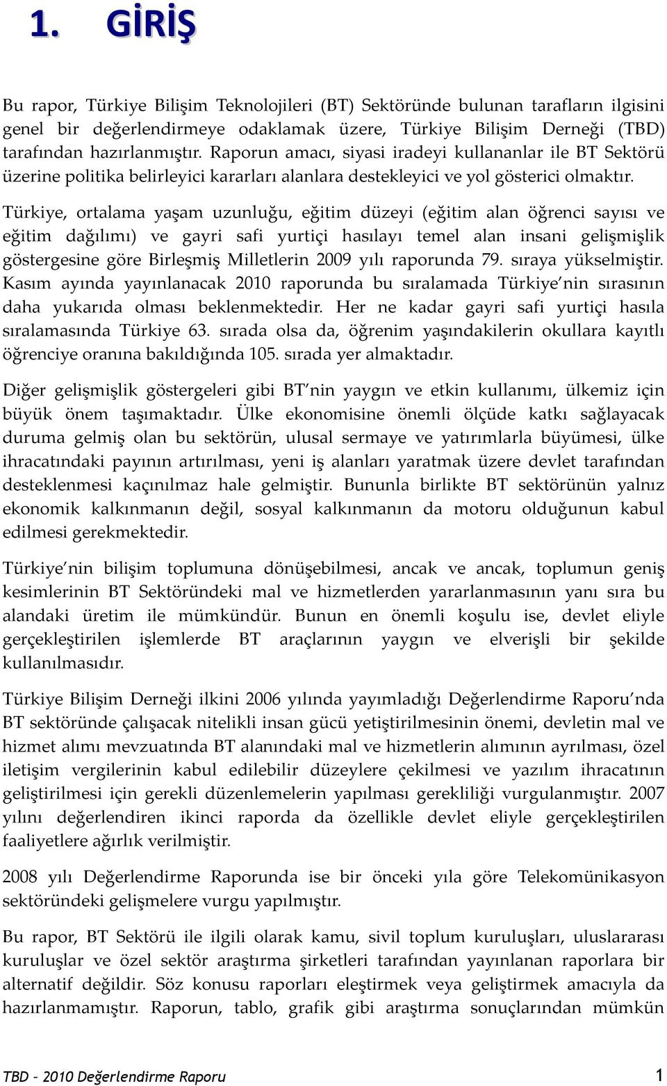 Türkiye, ortalama yaşam uzunluğu, eğitim düzeyi (eğitim alan öğrenci sayısı ve eğitim dağılımı) ve gayri safi yurtiçi hasılayı temel alan insani gelişmişlik göstergesine göre Birleşmiş Milletlerin