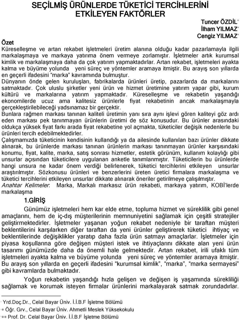 Artan rekabet, işletmeleri ayakta kalma ve büyüme yolunda yeni süreç ve yöntemler aramaya itmiştir. Bu arayış son yıllarda en geçerli ifadesini marka kavramında bulmuştur.