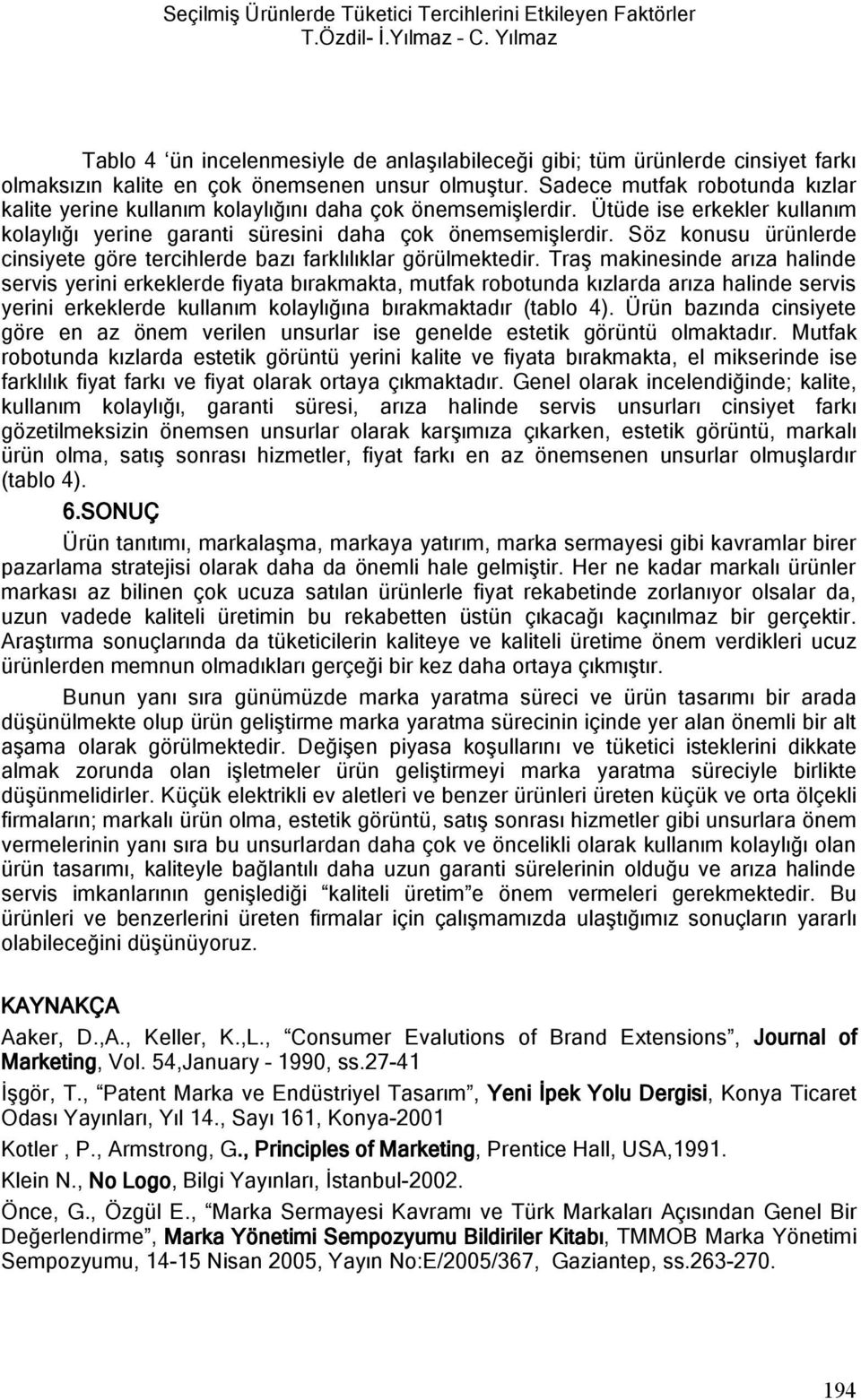 Sadece mutfak robotunda kızlar kalite yerine kullanım kolaylığını daha çok önemsemişlerdir. Ütüde ise erkekler kullanım kolaylığı yerine garanti süresini daha çok önemsemişlerdir.