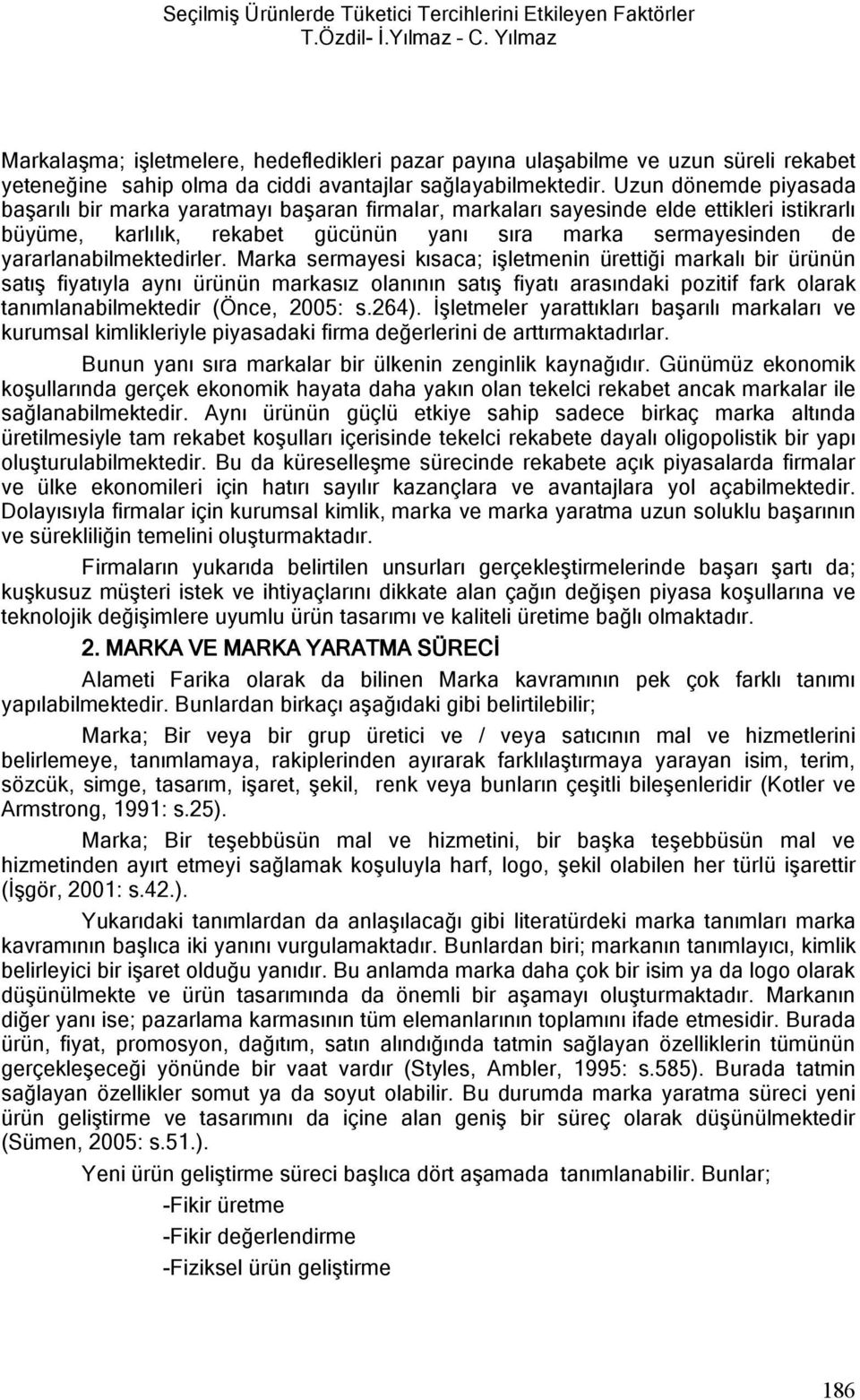 Uzun dönemde piyasada başarılı bir marka yaratmayı başaran firmalar, markaları sayesinde elde ettikleri istikrarlı büyüme, karlılık, rekabet gücünün yanı sıra marka sermayesinden de