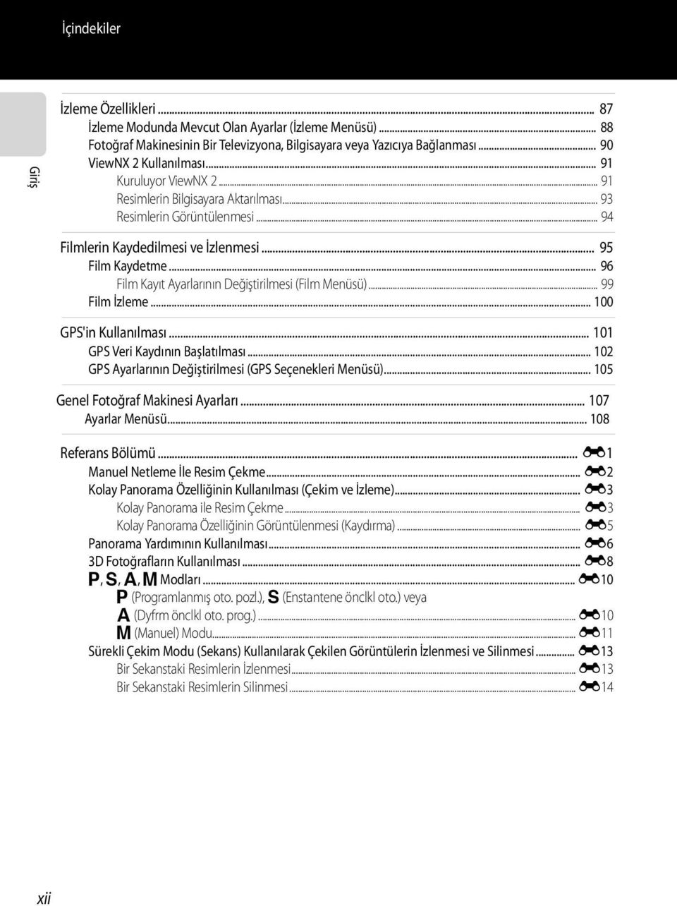 .. 96 Film Kayıt Ayarlarının Değiştirilmesi (Film Menüsü)... 99 Film İzleme... 100 GPS'in Kullanılması... 101 GPS Veri Kaydının Başlatılması.