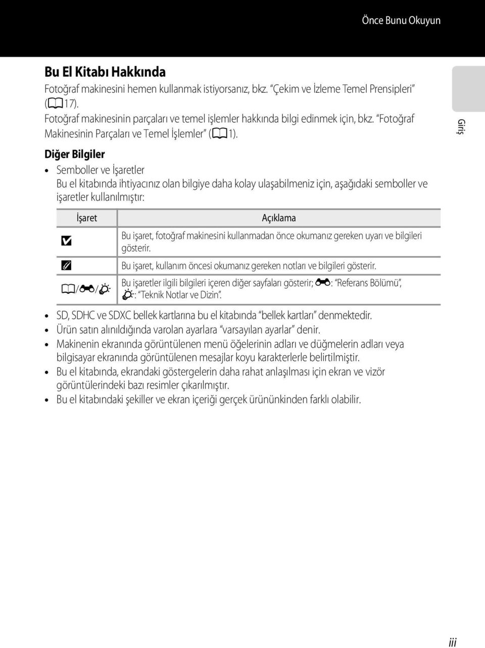 Diğer Bilgiler Semboller ve İşaretler Bu el kitabında ihtiyacınız olan bilgiye daha kolay ulaşabilmeniz için, aşağıdaki semboller ve işaretler kullanılmıştır: İşaret Açıklama Bu işaret, fotoğraf