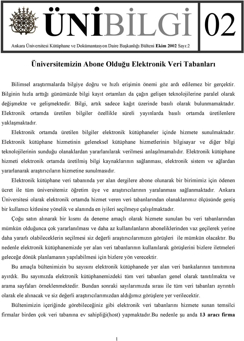 Bilgi, artık sadece kağıt üzerinde basılı olarak bulunmamaktadır. Elektronik ortamda üretilen bilgiler özellikle süreli yayınlarda basılı ortamda üretilenlere yaklaşmaktadır.