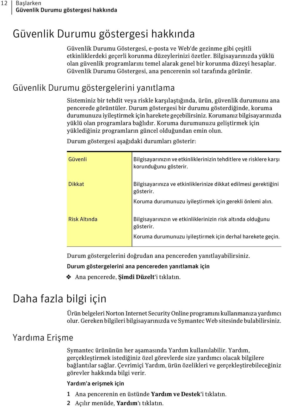 Güvenlik Durumu göstergelerini yanıtlama Sisteminiz bir tehdit veya riskle karşılaştığında, ürün, güvenlik durumunu ana pencerede görüntüler.