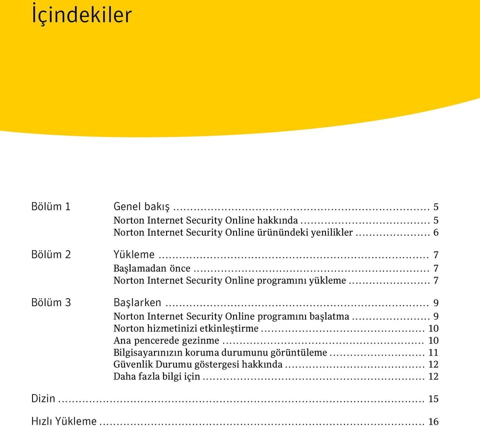 .. 9 Norton Internet Security Online programını başlatma... 9 Norton hizmetinizi etkinleştirme... 10 Ana pencerede gezinme.