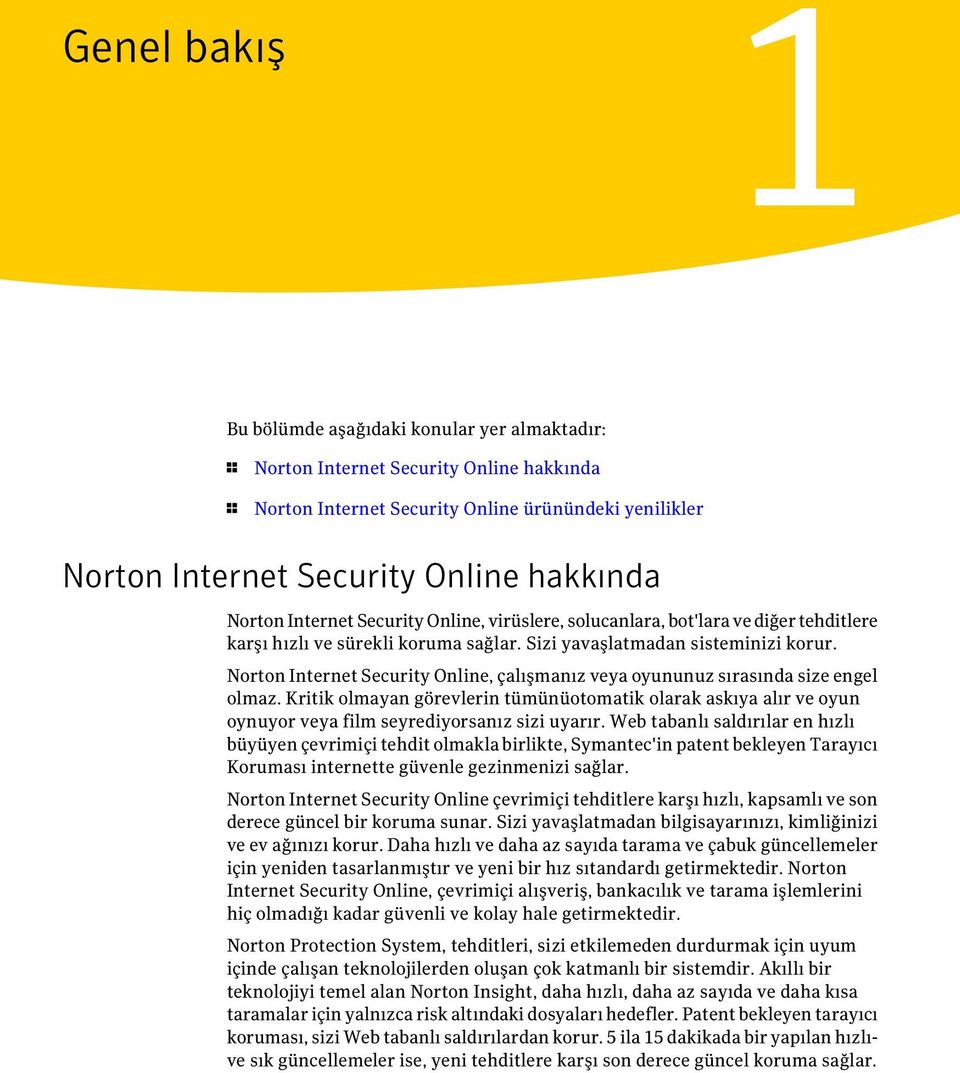 Norton Internet Security Online, çalışmanız veya oyununuz sırasında size engel olmaz. Kritik olmayan görevlerin tümünüotomatik olarak askıya alır ve oyun oynuyor veya film seyrediyorsanız sizi uyarır.