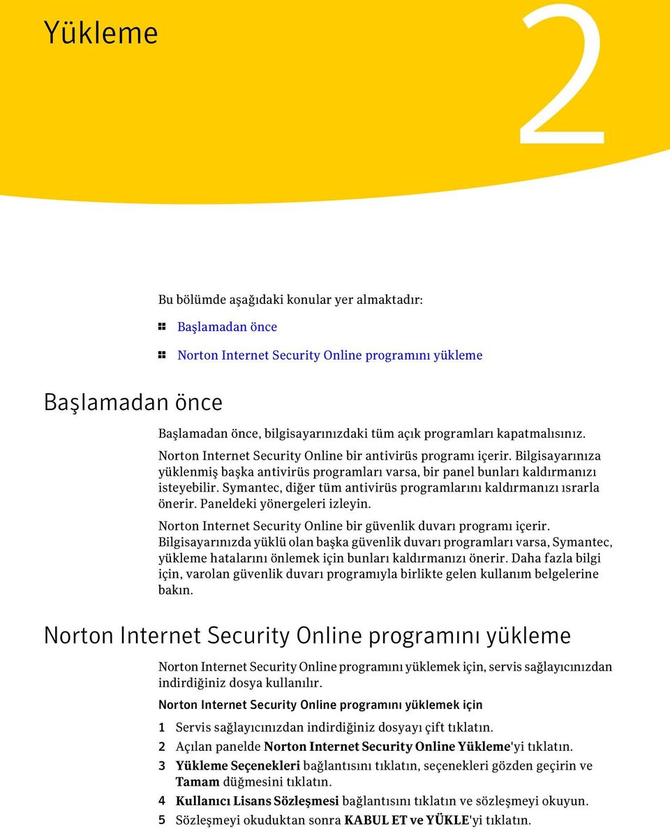 Symantec, diğer tüm antivirüs programlarını kaldırmanızı ısrarla önerir. Paneldeki yönergeleri izleyin. Norton Internet Security Online bir güvenlik duvarı programı içerir.