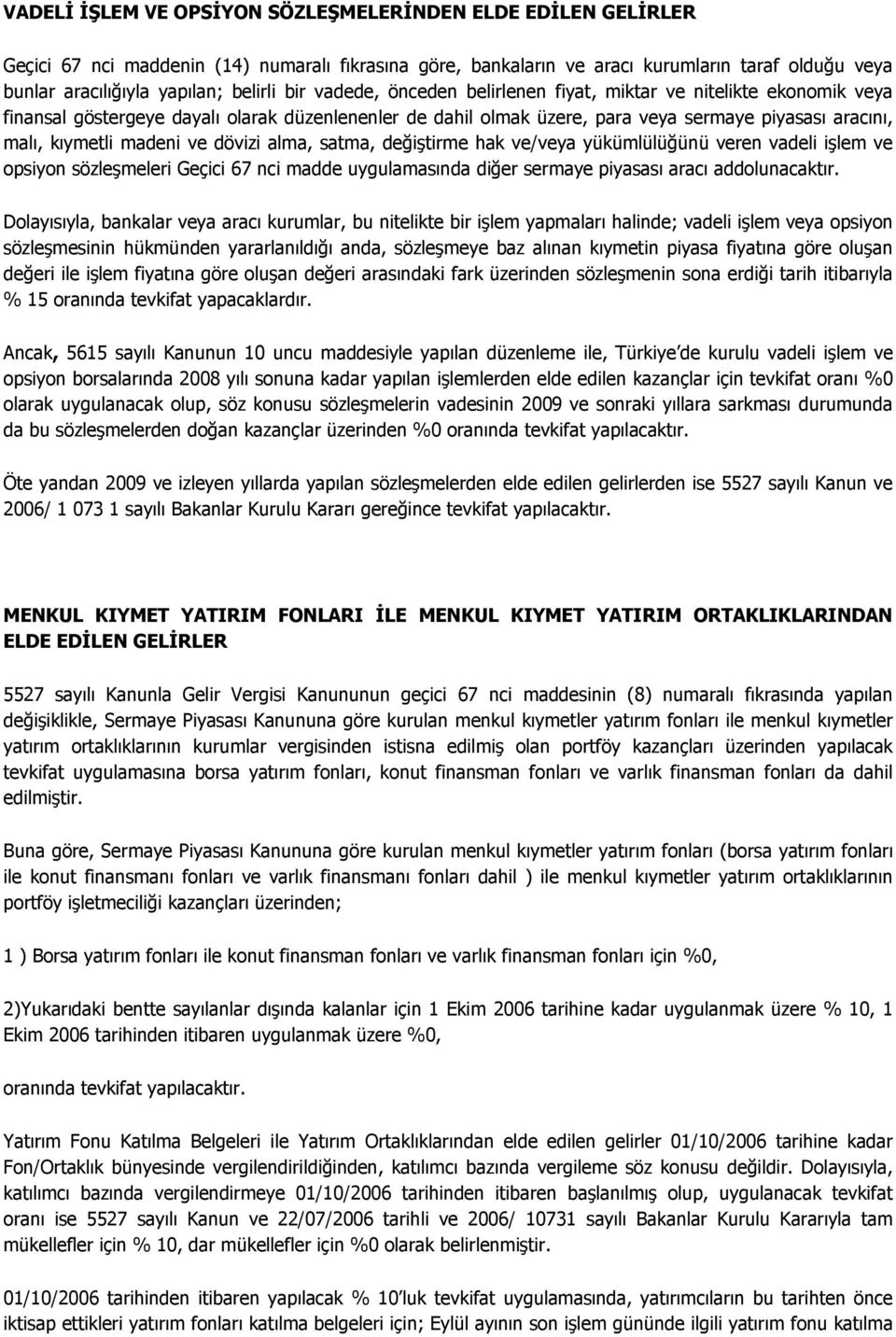 kıymetli madeni ve dövizi alma, satma, değiştirme hak ve/veya yükümlülüğünü veren vadeli işlem ve opsiyon sözleşmeleri Geçici 67 nci madde uygulamasında diğer sermaye piyasası aracı addolunacaktır.