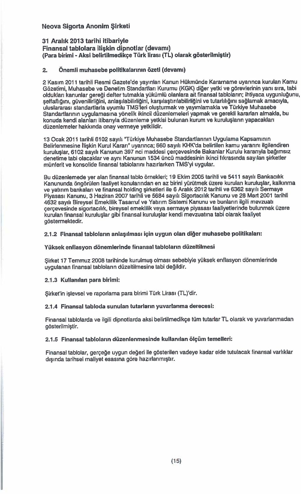 diğer yetki ve görevlerinin yanı sıra, tabi oldukları kanunlar gereği defter tutrnakla yükümlü olanlara ait finansal tablolann; ihtiyaca uygunluğunu, şeftaflığını, güvenilirliğini,