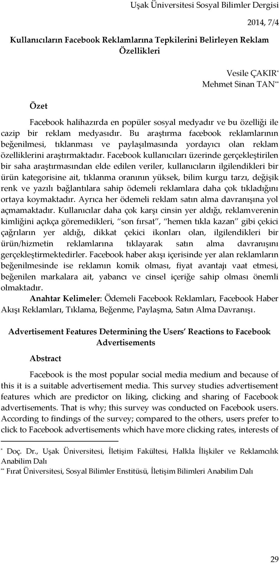Bu araştırma facebook reklamlarının beğenilmesi, tıklanması ve paylaşılmasında yordayıcı olan reklam özelliklerini araştırmaktadır.