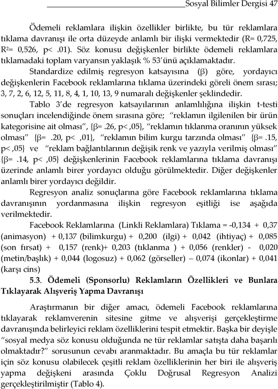 Standardize edilmiş regresyon katsayısına (β) göre, yordayıcı değişkenlerin Facebook reklamlarına tıklama üzerindeki göreli önem sırası; 3, 7, 2, 6, 12, 5, 11, 8, 4, 1, 10, 13, 9 numaralı değişkenler