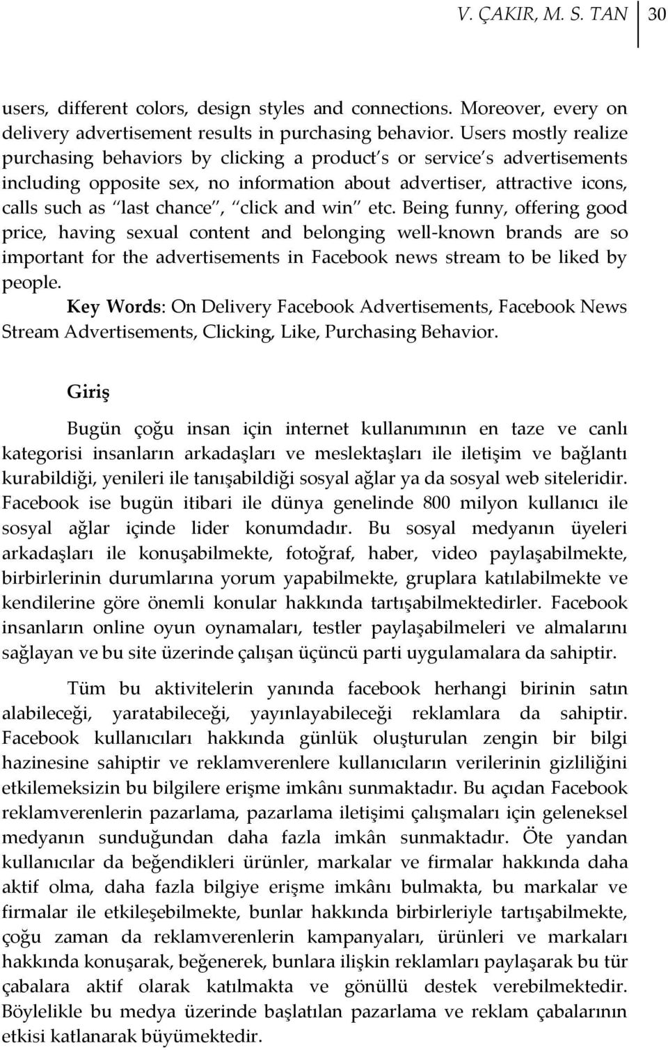 click and win etc. Being funny, offering good price, having sexual content and belonging well-known brands are so important for the advertisements in Facebook news stream to be liked by people.