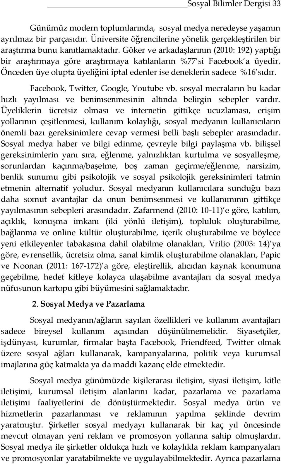 Facebook, Twitter, Google, Youtube vb. sosyal mecraların bu kadar hızlı yayılması ve benimsenmesinin altında belirgin sebepler vardır.