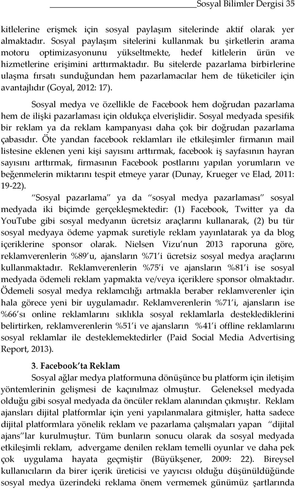 Bu sitelerde pazarlama birbirlerine ulaşma fırsatı sunduğundan hem pazarlamacılar hem de tüketiciler için avantajlıdır (Goyal, 2012: 17).