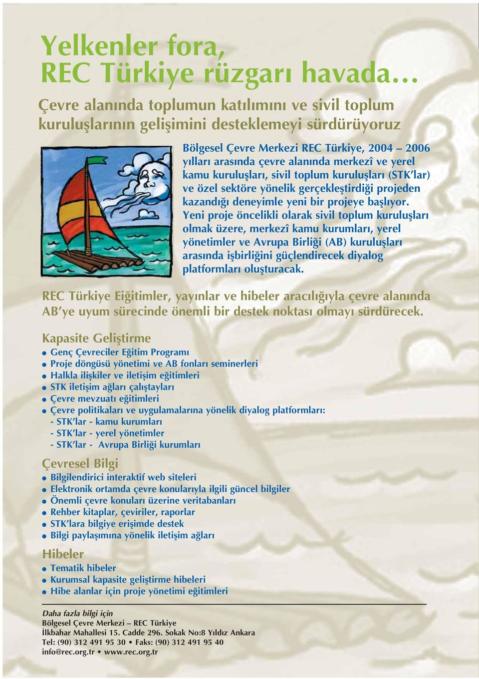 Yeni proje öncelikli olarak sivil toplum kurulufllar olmak üzere, merkezî kamu kurumlar, yerel yönetimler ve Avrupa Birli i (AB) kurulufllar aras nda iflbirli ini güçlendirecek diyalog platformlar