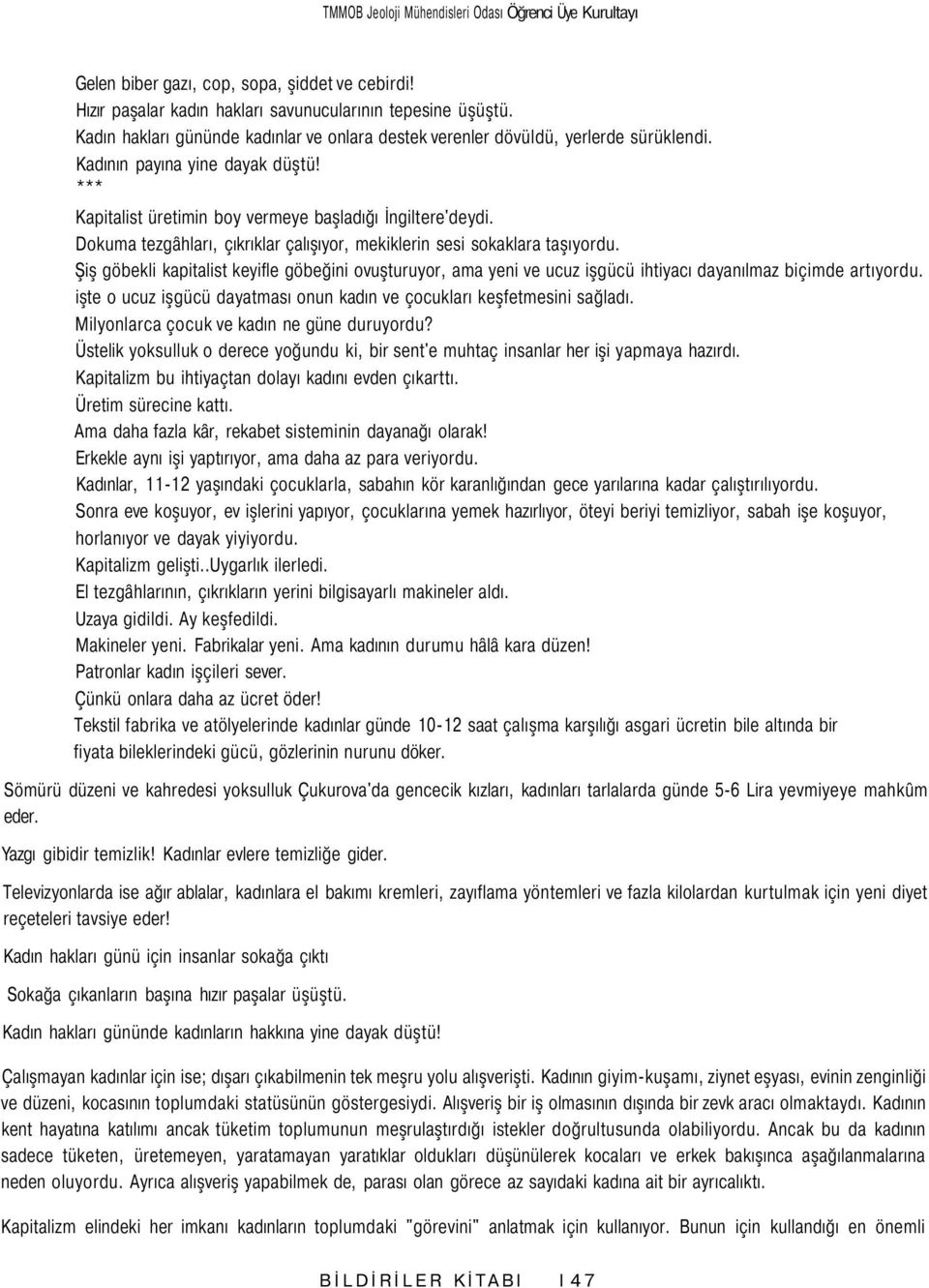 Dokuma tezgâhları, çıkrıklar çalışıyor, mekiklerin sesi sokaklara taşıyordu. Şiş göbekli kapitalist keyifle göbeğini ovuşturuyor, ama yeni ve ucuz işgücü ihtiyacı dayanılmaz biçimde artıyordu.