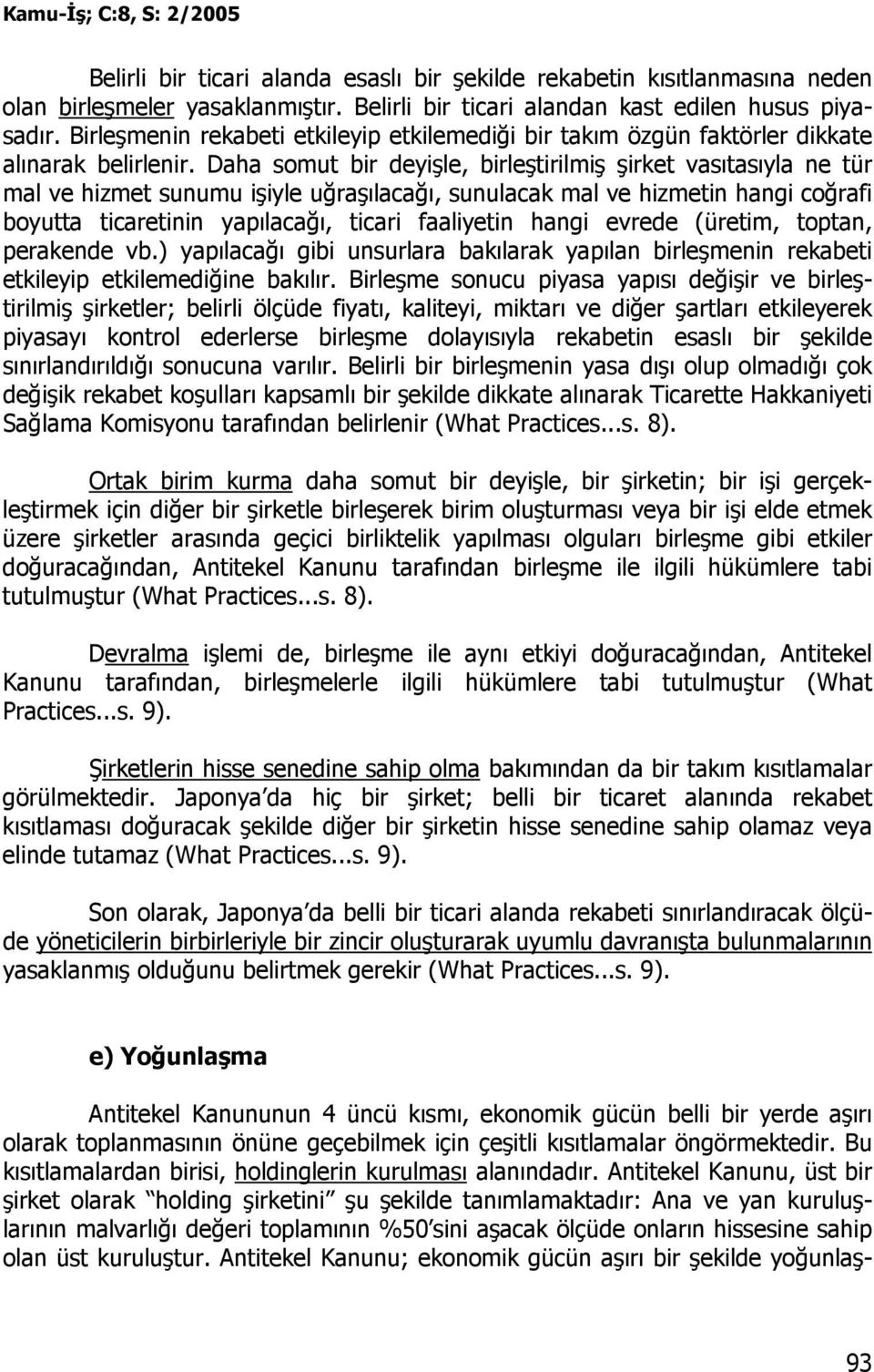 Daha somut bir deyişle, birleştirilmiş şirket vasıtasıyla ne tür mal ve hizmet sunumu işiyle uğraşılacağı, sunulacak mal ve hizmetin hangi coğrafi boyutta ticaretinin yapılacağı, ticari faaliyetin