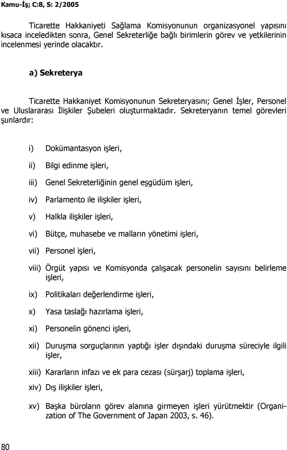 Sekreteryanın temel görevleri şunlardır: i) Dokümantasyon işleri, ii) Bilgi edinme işleri, iii) Genel Sekreterliğinin genel eşgüdüm işleri, iv) Parlamento ile ilişkiler işleri, v) Halkla ilişkiler