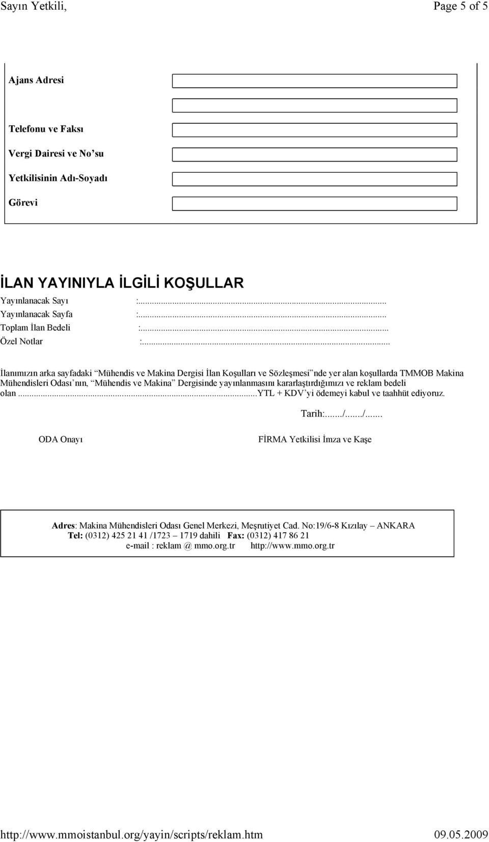 .. Đlanımızın arka sayfadaki Mühendis ve Makina Dergisi Đlan Koşulları ve Sözleşmesi nde yer alan koşullarda TMMOB Makina Mühendisleri Odası nın, Mühendis ve Makina Dergisinde