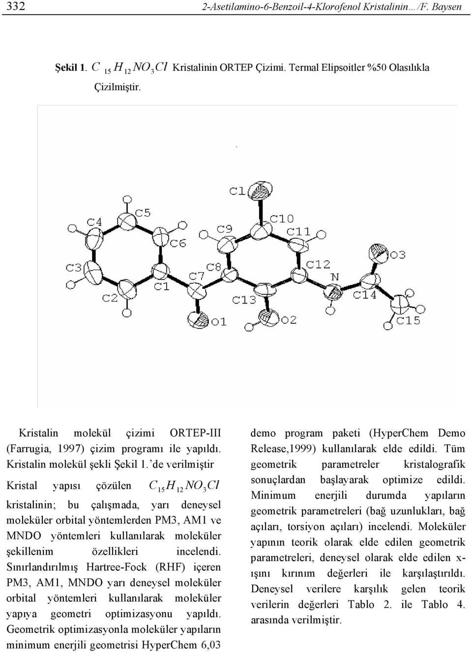 de verilmiştir Kristal yapısı çözülen H NO Cl C15 3 kristalinin; bu çalışmada, yarı deneysel moleküler orbital yöntemlerden PM3, AM1 ve MNDO yöntemleri kullanılarak moleküler şekillenim özellikleri