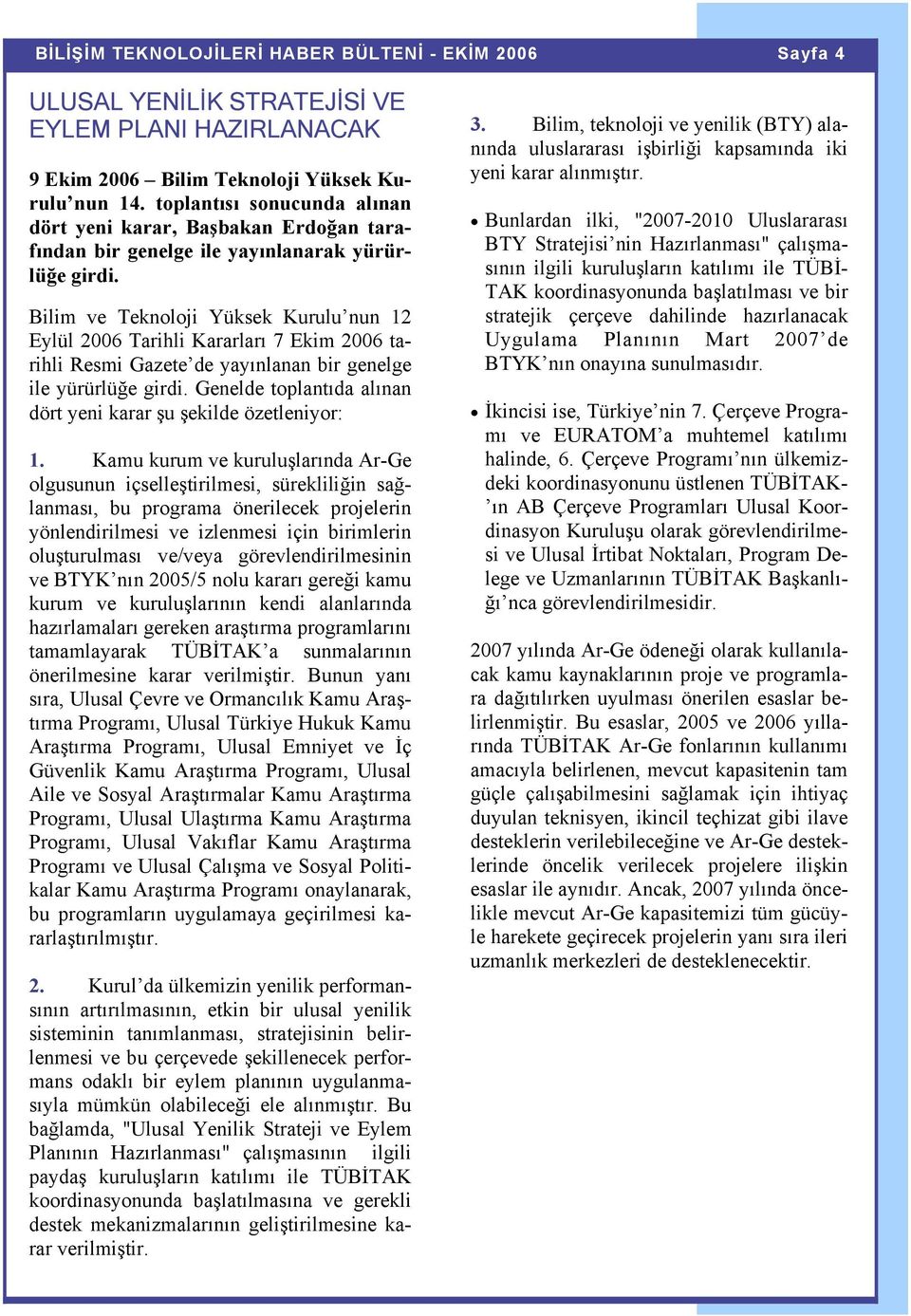 Bilim ve Teknoloji Yüksek Kurulu nun 12 Eylül 2006 Tarihli Kararları 7 Ekim 2006 tarihli Resmi Gazete de yayınlanan bir genelge ile yürürlüğe girdi.