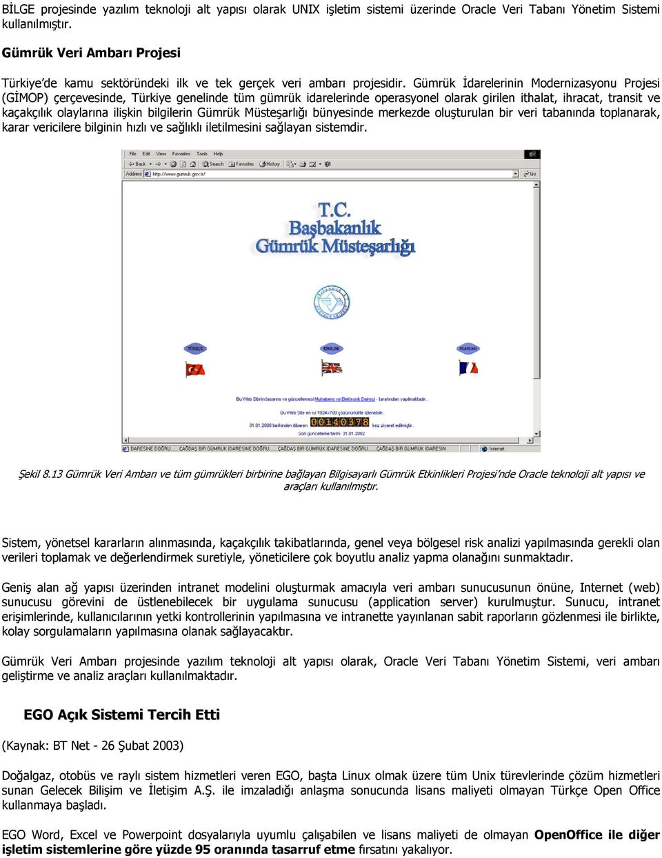 Gümrük İdarelerinin Modernizasyonu Projesi (GİMOP) çerçevesinde, Türkiye genelinde tüm gümrük idarelerinde operasyonel olarak girilen ithalat, ihracat, transit ve kaçakçılık olaylarına ilişkin