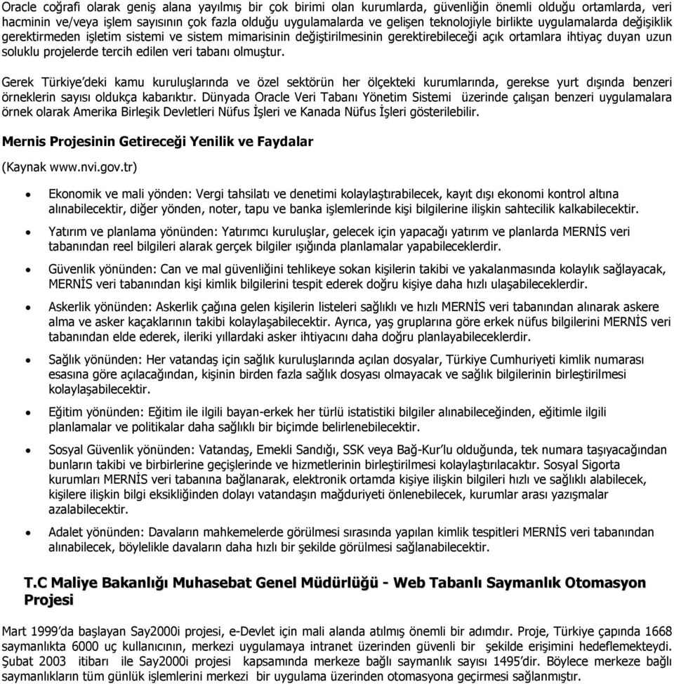 edilen veri tabanı olmuştur. Gerek Türkiye deki kamu kuruluşlarında ve özel sektörün her ölçekteki kurumlarında, gerekse yurt dışında benzeri örneklerin sayısı oldukça kabarıktır.