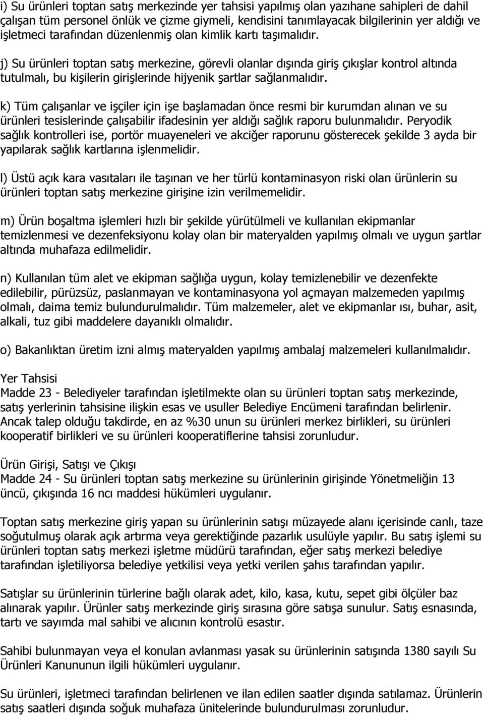 j) Su ürünleri toptan satış merkezine, görevli olanlar dışında giriş çıkışlar kontrol altında tutulmalı, bu kişilerin girişlerinde hijyenik şartlar sağlanmalıdır.