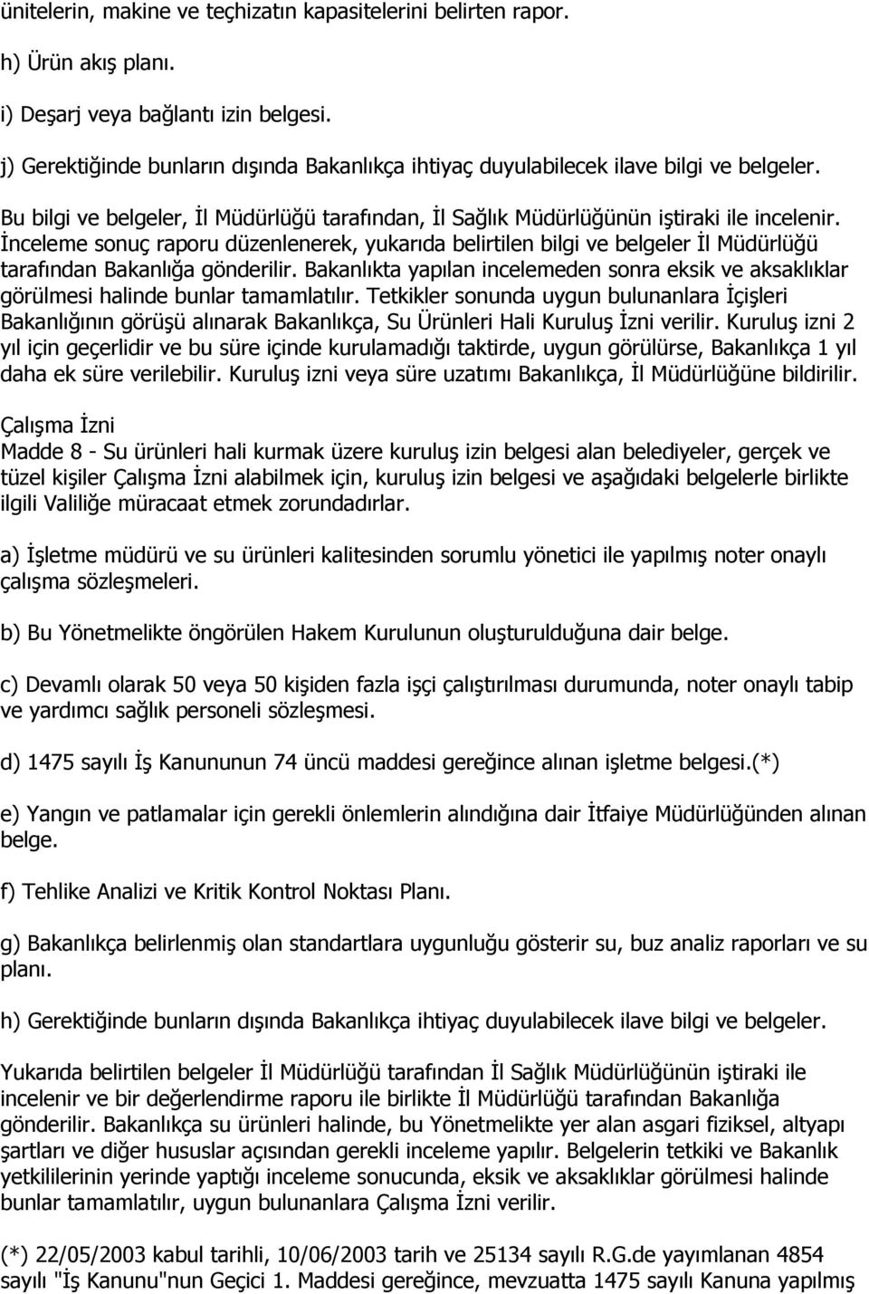 İnceleme sonuç raporu düzenlenerek, yukarıda belirtilen bilgi ve belgeler İl Müdürlüğü tarafından Bakanlığa gönderilir.