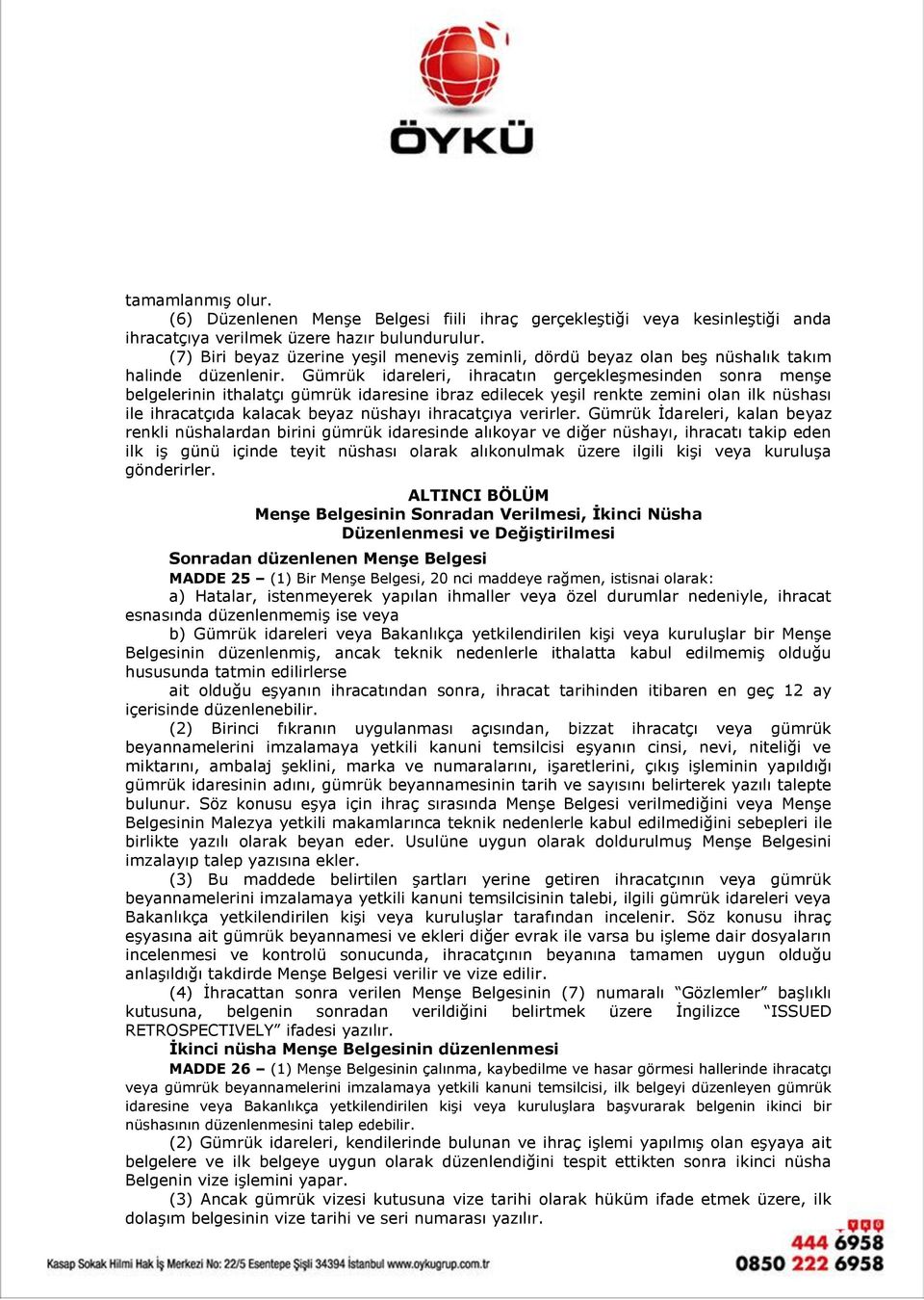 Gümrük idareleri, ihracatın gerçekleşmesinden sonra menşe belgelerinin ithalatçı gümrük idaresine ibraz edilecek yeşil renkte zemini olan ilk nüshası ile ihracatçıda kalacak beyaz nüshayı ihracatçıya