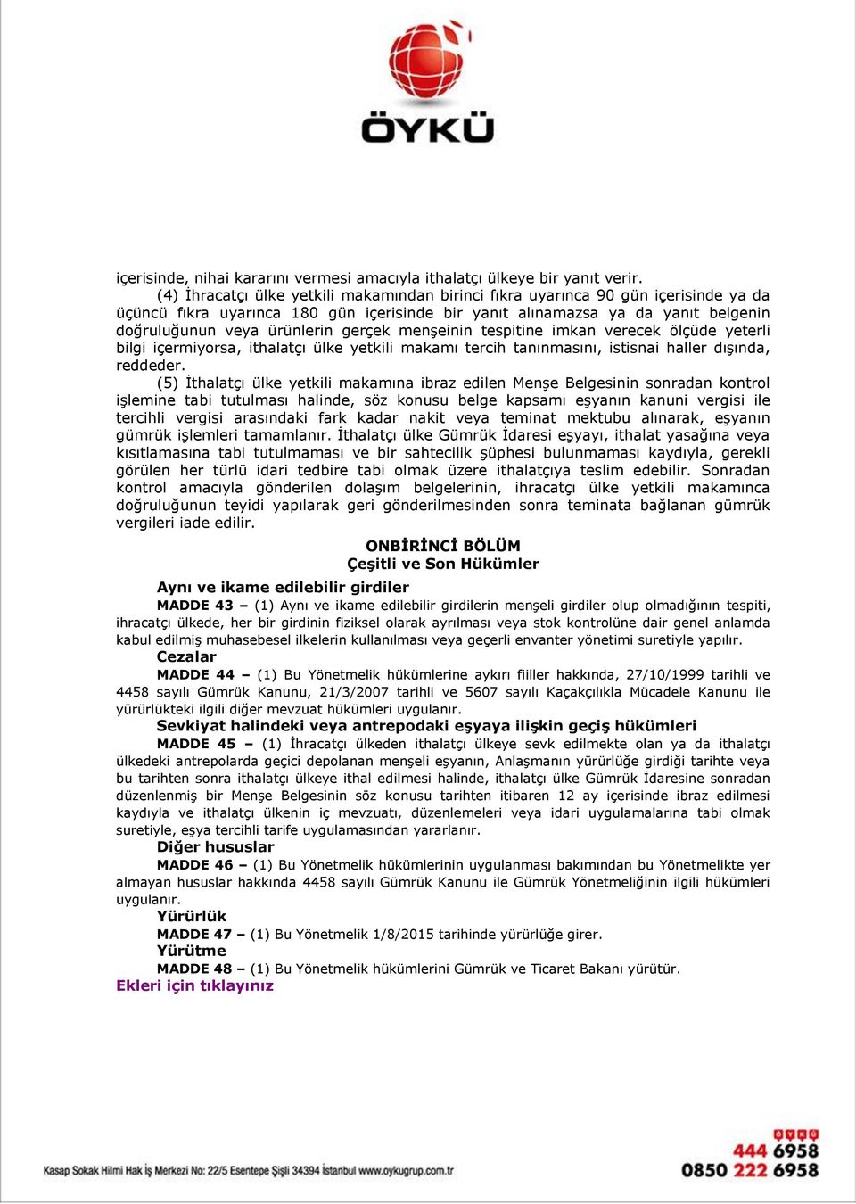 gerçek menşeinin tespitine imkan verecek ölçüde yeterli bilgi içermiyorsa, ithalatçı ülke yetkili makamı tercih tanınmasını, istisnai haller dışında, reddeder.