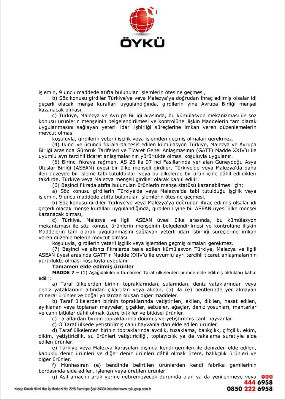 ve kontrolüne ilişkin Maddelerin tam olarak uygulanmasını sağlayan yeterli idari işbirliği süreçlerine imkan veren düzenlemelerin mevcut olması koşuluyla, girdilerin yeterli işçilik veya işlemden