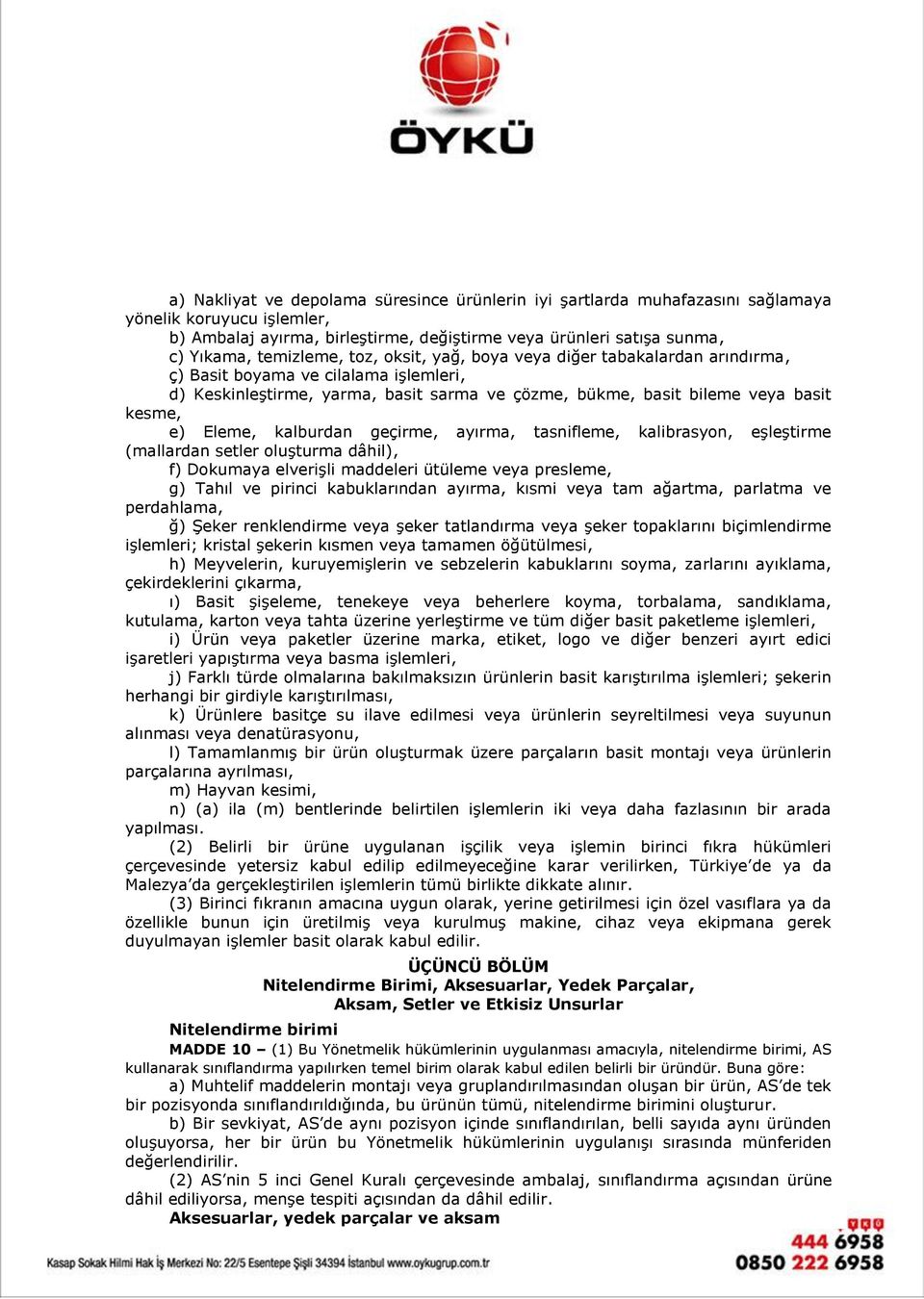 Eleme, kalburdan geçirme, ayırma, tasnifleme, kalibrasyon, eşleştirme (mallardan setler oluşturma dâhil), f) Dokumaya elverişli maddeleri ütüleme veya presleme, g) Tahıl ve pirinci kabuklarından