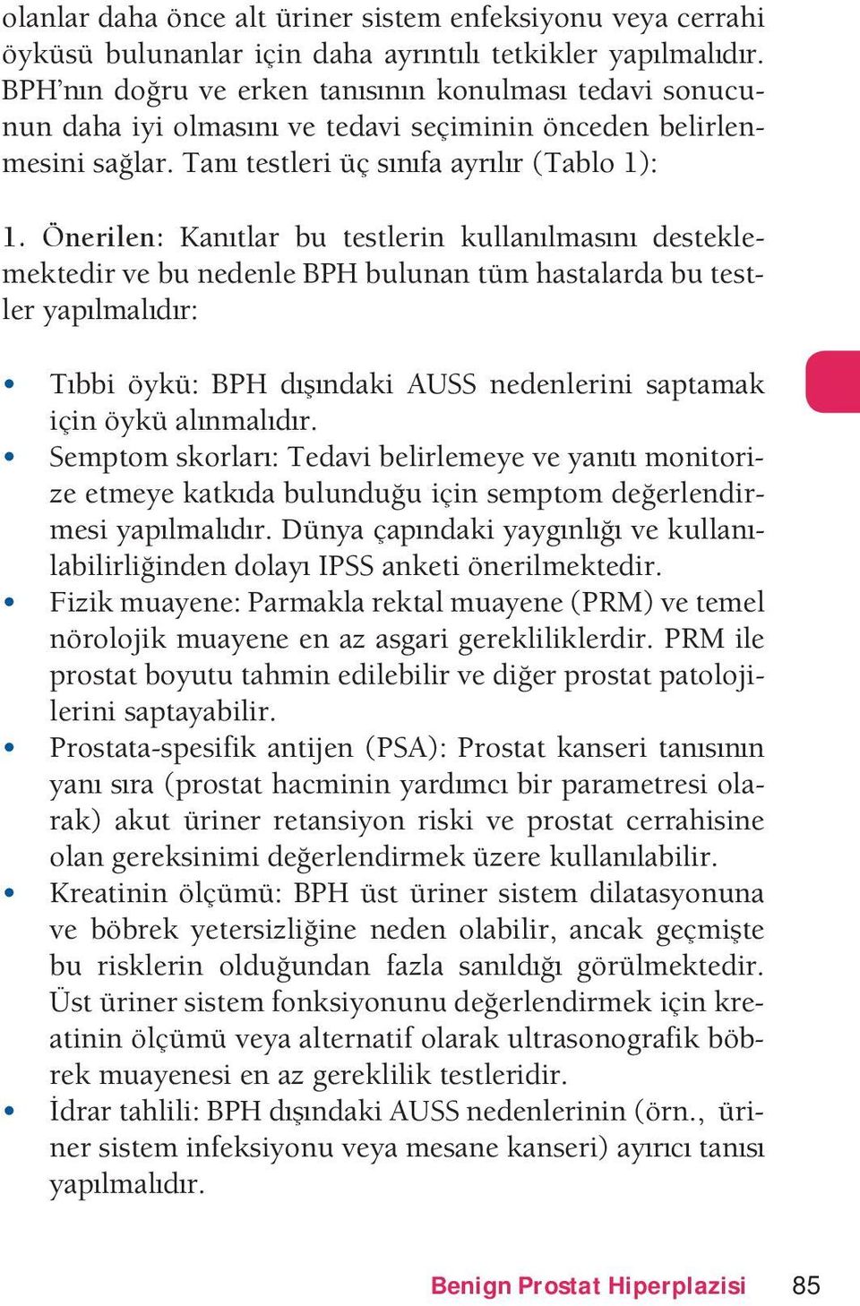 Önerilen: Kantlar bu testlerin kullanlmasn desteklemektedir ve bu nedenle BPH bulunan tüm hastalarda bu testler yaplmaldr bbi öykü BPH dndaki nedenlerini saptamak iin öykü alnmaldr emptom skorlar