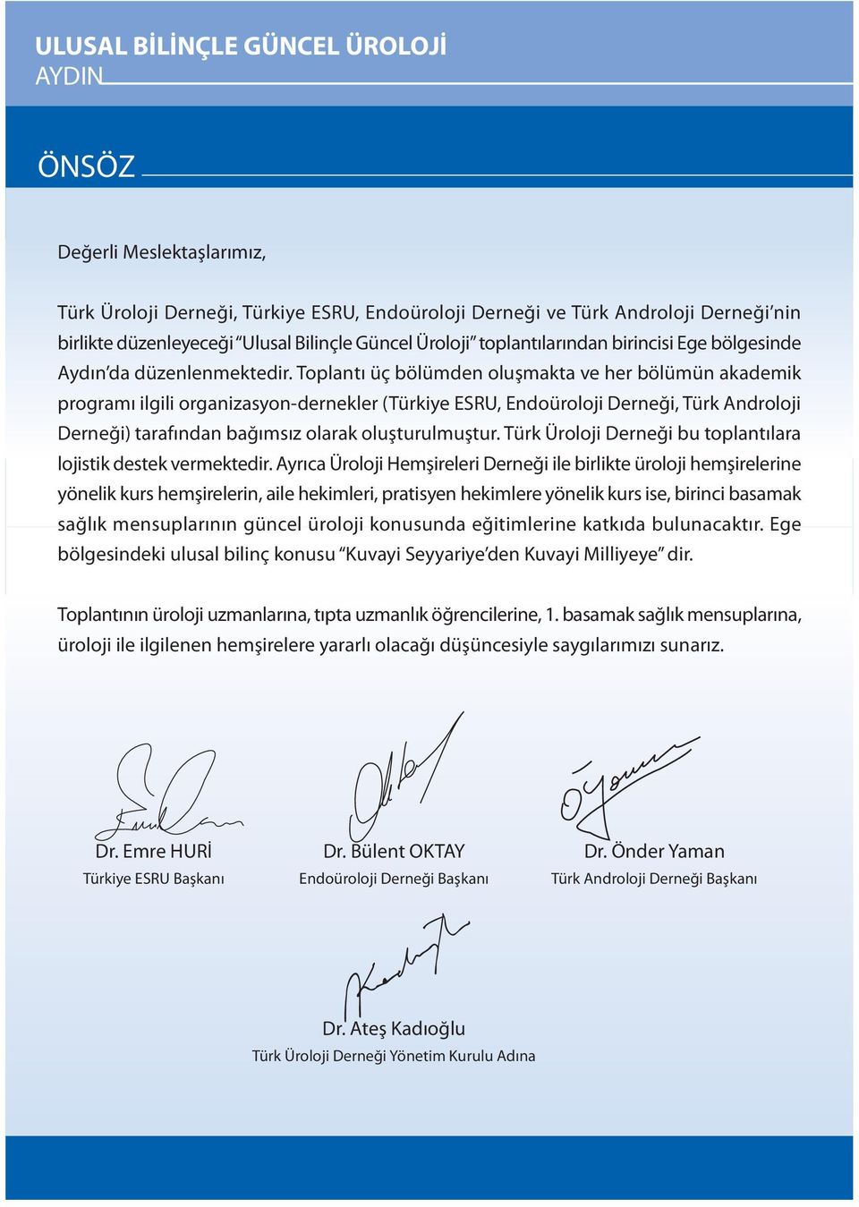 Toplantý üç bölümden oluþmakta ve her bölümün akademik programý ilgili organizasyon-dernekler (Türkiye ESRU, Endoüroloji Derneði, Türk Androloji Derneði) tarafýndan baðýmsýz olarak oluþturulmuþtur.