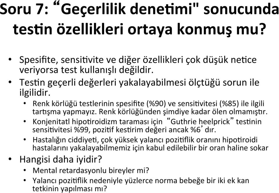 Renk körlüğünden şimdiye kadar ölen olmamışgr. Konjenitatl hipooroidizm taraması için Guthrie heelprick tesonin sensiovitesi %99, poziof kesorim değeri ancak %6 dır.