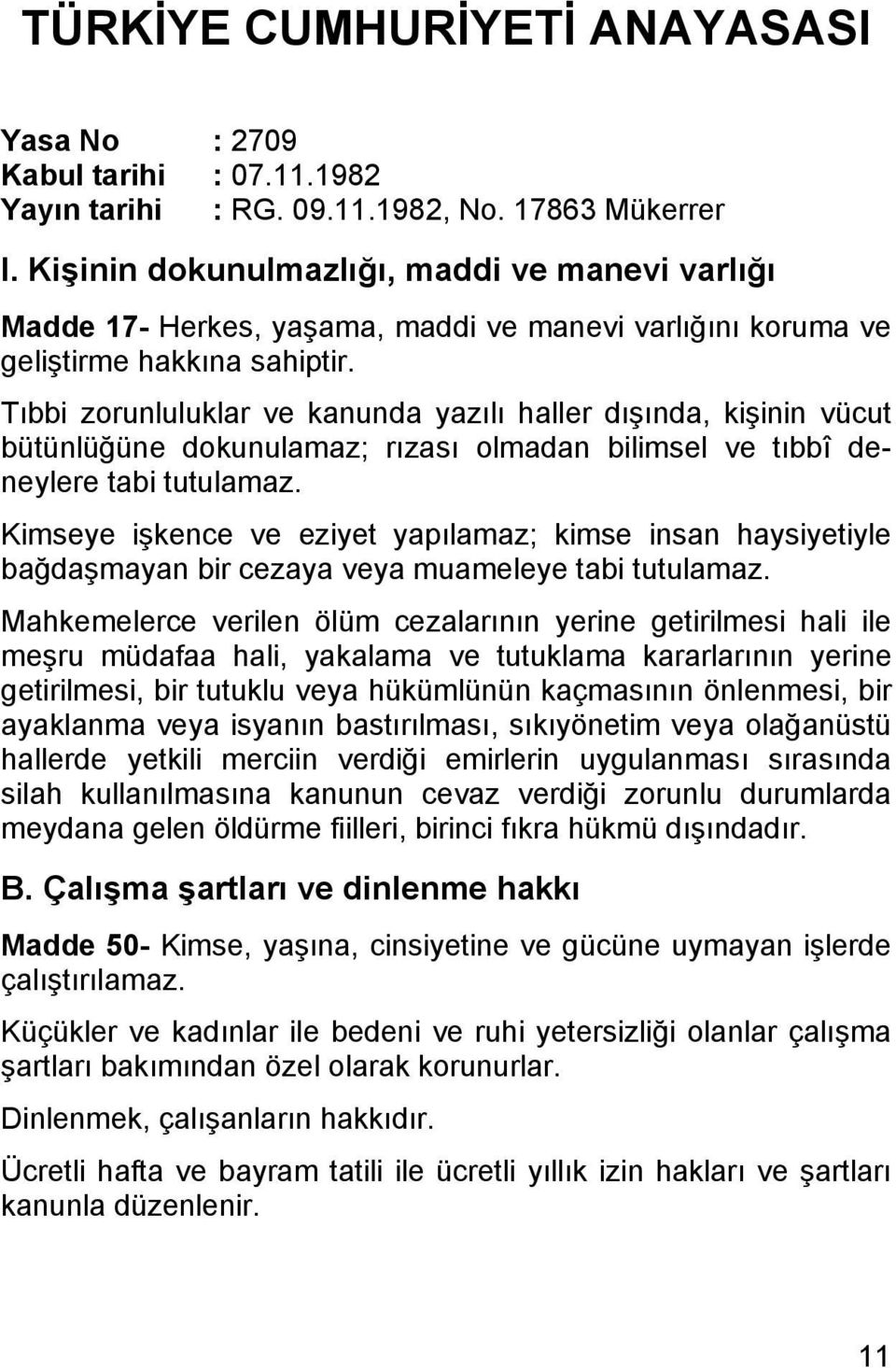 Tıbbi zorunluluklar ve kanunda yazılı haller dışında, kişinin vücut bütünlüğüne dokunulamaz; rızası olmadan bilimsel ve tıbbî deneylere tabi tutulamaz.