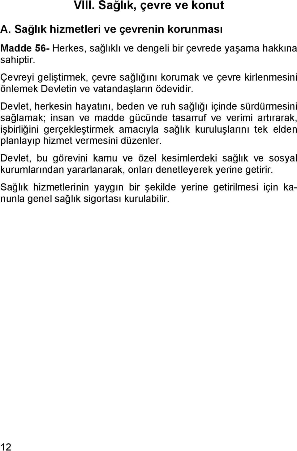 Devlet, herkesin hayatını, beden ve ruh sağlığı içinde sürdürmesini sağlamak; insan ve madde gücünde tasarruf ve verimi artırarak, işbirliğini gerçekleştirmek amacıyla sağlık